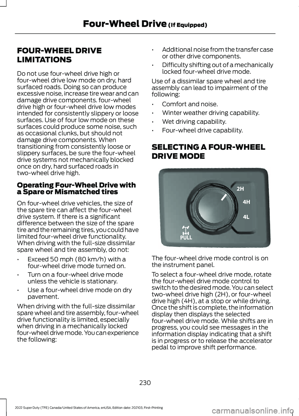 FORD F-250 2022  Owners Manual FOUR-WHEEL DRIVE
LIMITATIONS
Do not use four-wheel drive high or
four-wheel drive low mode on dry, hard
surfaced roads. Doing so can produce
excessive noise, increase tire wear and can
damage drive co