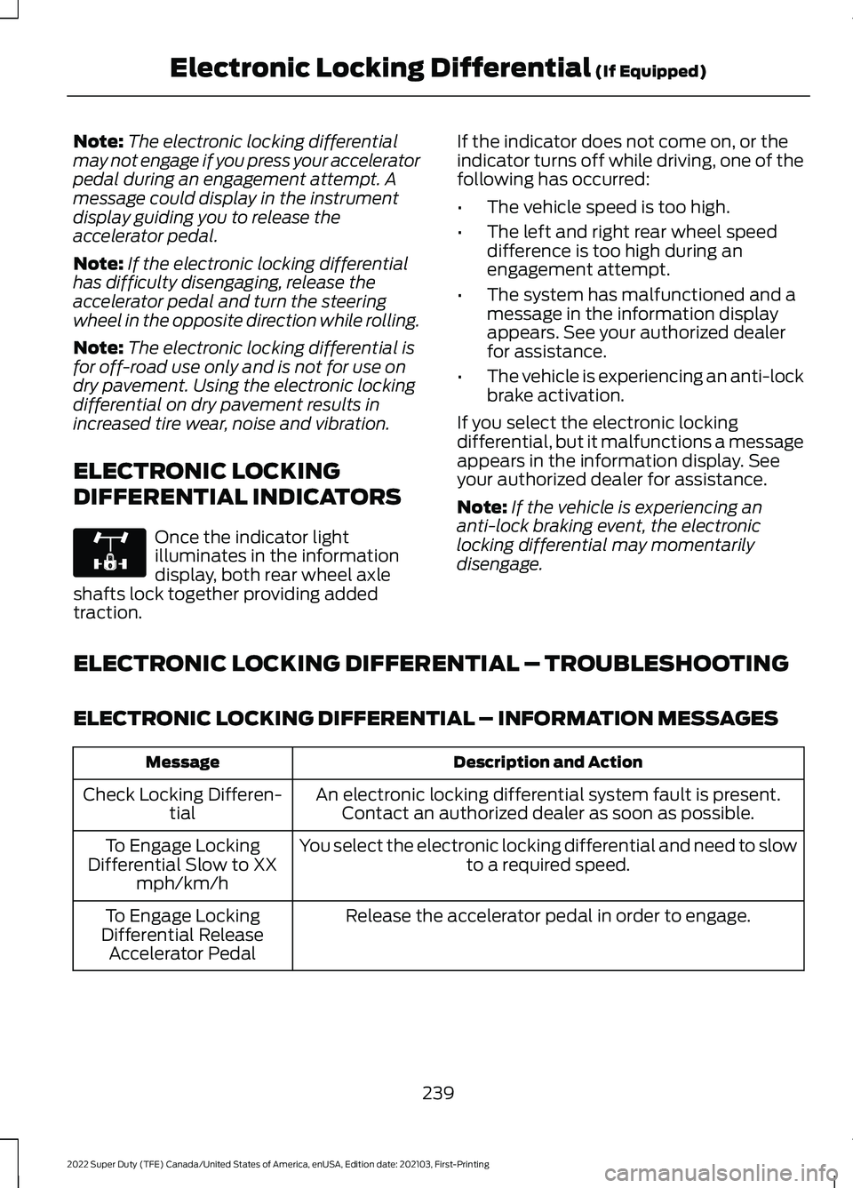 FORD F-250 2022 Owners Manual Note:
The electronic locking differential
may not engage if you press your accelerator
pedal during an engagement attempt. A
message could display in the instrument
display guiding you to release the
FORD F-250 2022 Owners Manual Note:
The electronic locking differential
may not engage if you press your accelerator
pedal during an engagement attempt. A
message could display in the instrument
display guiding you to release the