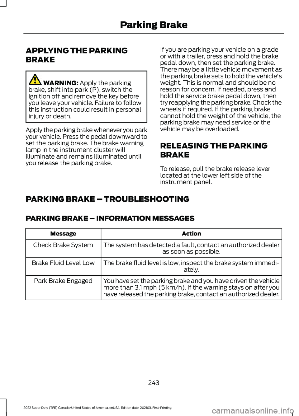 FORD F-250 2022 Owners Manual APPLYING THE PARKING
BRAKE
WARNING: Apply the parking
brake, shift into park (P), switch the
ignition off and remove the key before
you leave your vehicle. Failure to follow
this instruction could res FORD F-250 2022 Owners Manual APPLYING THE PARKING
BRAKE
WARNING: Apply the parking
brake, shift into park (P), switch the
ignition off and remove the key before
you leave your vehicle. Failure to follow
this instruction could res