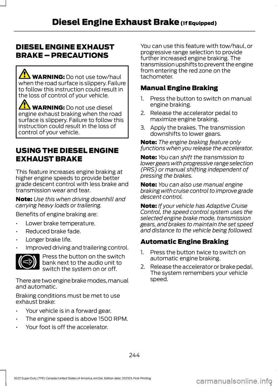 FORD F-250 2022  Owners Manual DIESEL ENGINE EXHAUST
BRAKE – PRECAUTIONS
WARNING: Do not use tow/haul
when the road surface is slippery. Failure
to follow this instruction could result in
the loss of control of your vehicle. WARN