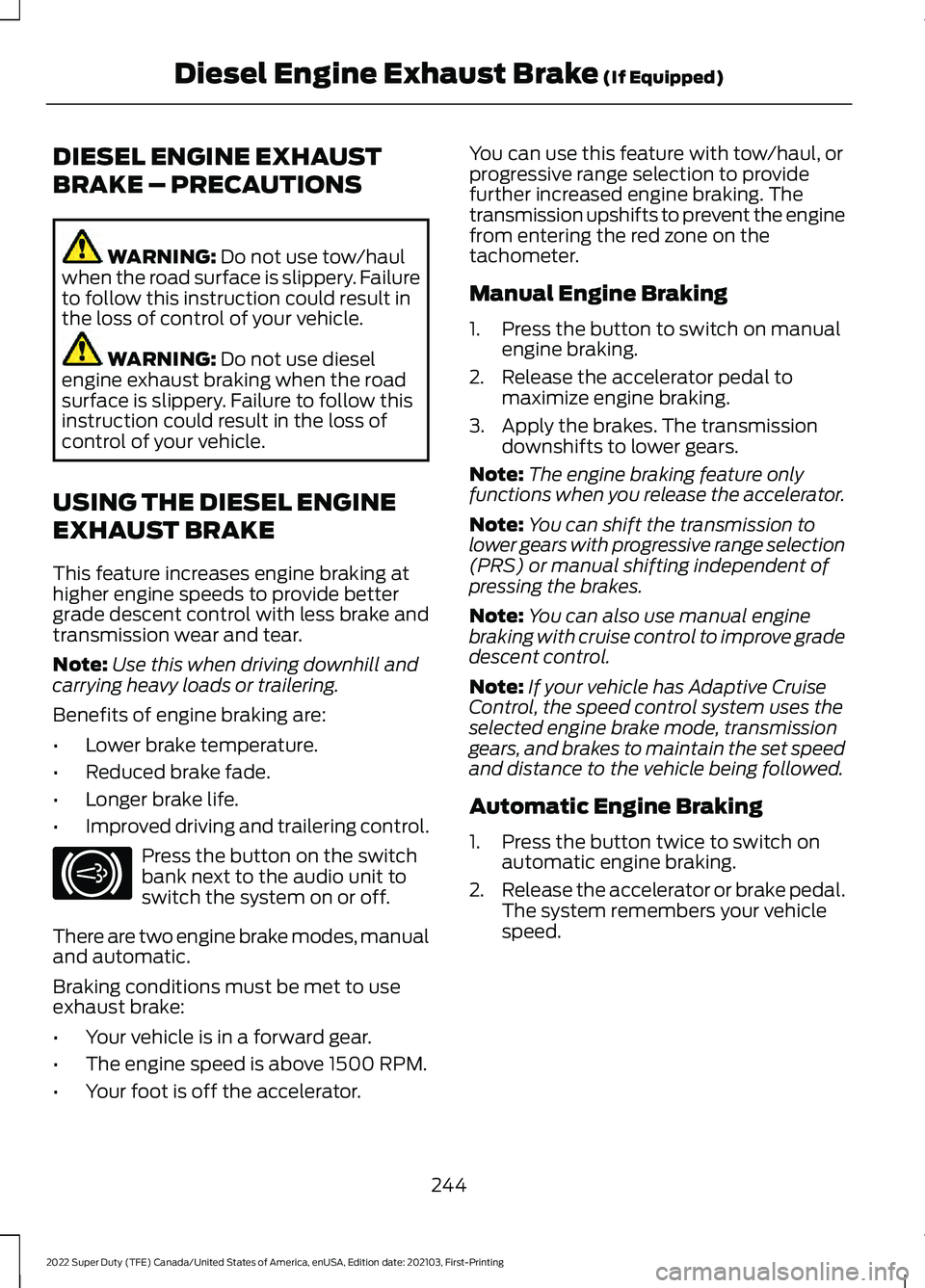 FORD F-250 2022 Owners Manual DIESEL ENGINE EXHAUST
BRAKE – PRECAUTIONS
WARNING: Do not use tow/haul
when the road surface is slippery. Failure
to follow this instruction could result in
the loss of control of your vehicle. WARN FORD F-250 2022 Owners Manual DIESEL ENGINE EXHAUST
BRAKE – PRECAUTIONS
WARNING: Do not use tow/haul
when the road surface is slippery. Failure
to follow this instruction could result in
the loss of control of your vehicle. WARN