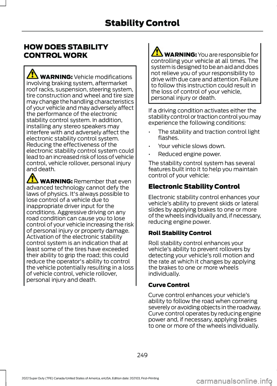 FORD F-250 2022  Owners Manual HOW DOES STABILITY
CONTROL WORK
WARNING: Vehicle modifications
involving braking system, aftermarket
roof racks, suspension, steering system,
tire construction and wheel and tire size
may change the h