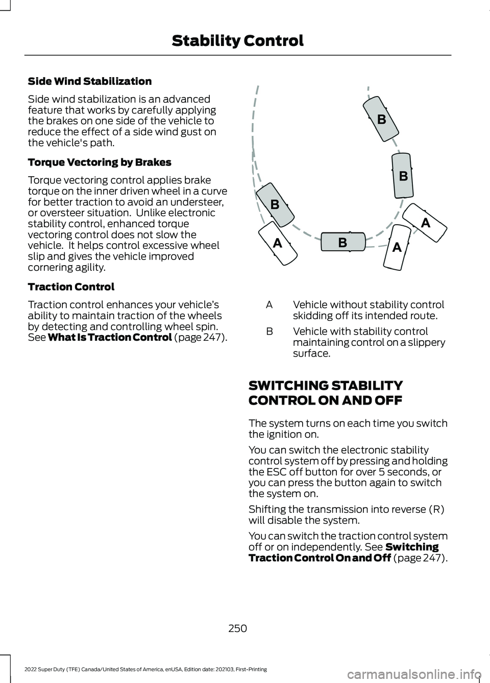 FORD F-250 2022 Owners Manual Side Wind Stabilization
Side wind stabilization is an advanced
feature that works by carefully applying
the brakes on one side of the vehicle to
reduce the effect of a side wind gust on
the vehicle FORD F-250 2022 Owners Manual Side Wind Stabilization
Side wind stabilization is an advanced
feature that works by carefully applying
the brakes on one side of the vehicle to
reduce the effect of a side wind gust on
the vehicle