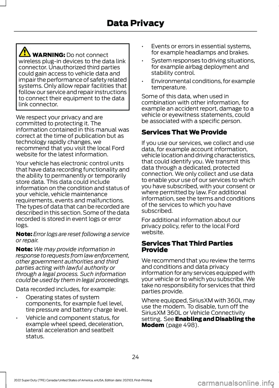 FORD F-250 2022  Owners Manual WARNING: Do not connect
wireless plug-in devices to the data link
connector. Unauthorized third parties
could gain access to vehicle data and
impair the performance of safety related
systems. Only all