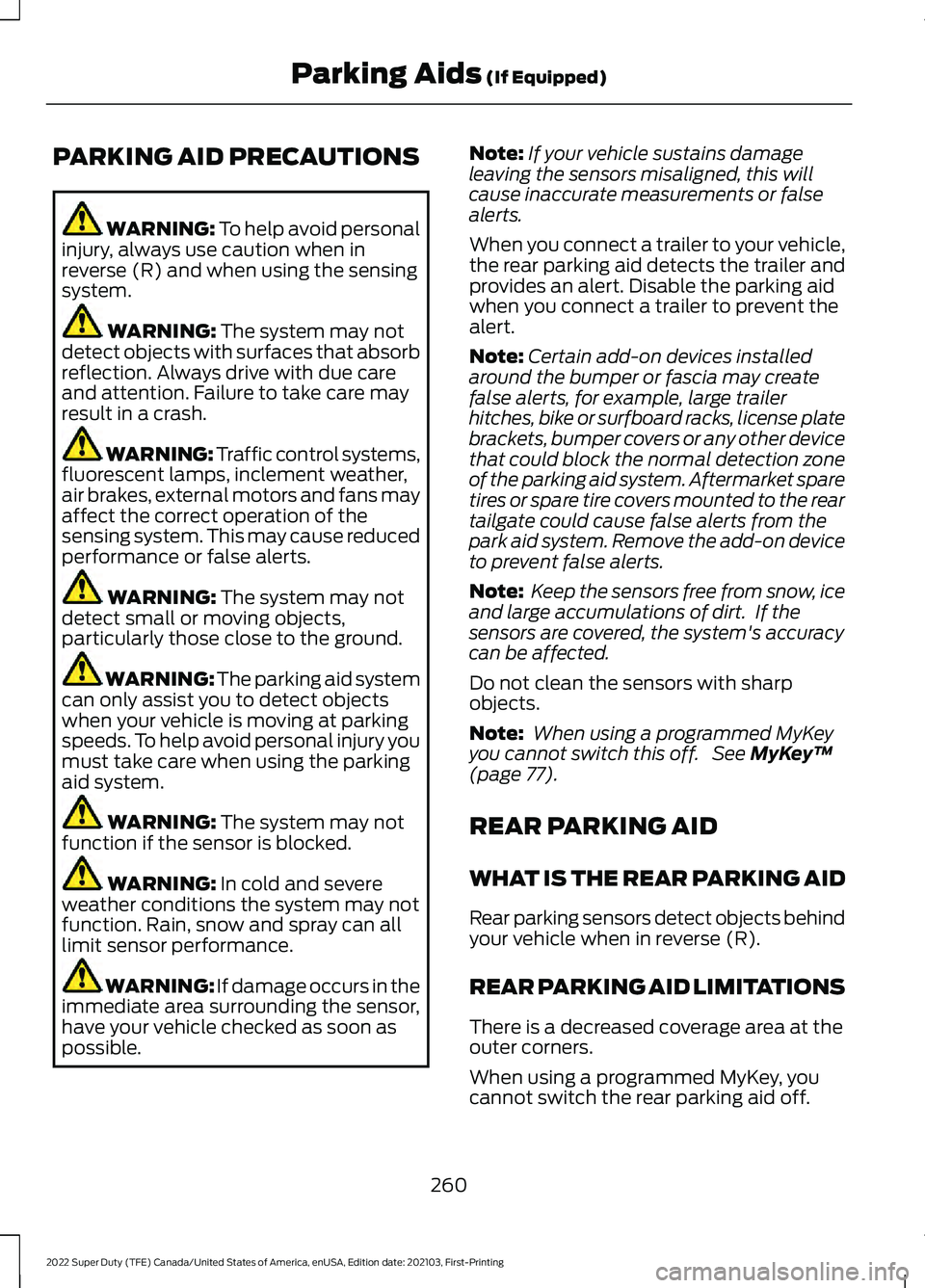FORD F-250 2022  Owners Manual PARKING AID PRECAUTIONS
WARNING: To help avoid personal
injury, always use caution when in
reverse (R) and when using the sensing
system. WARNING: 
The system may not
detect objects with surfaces that