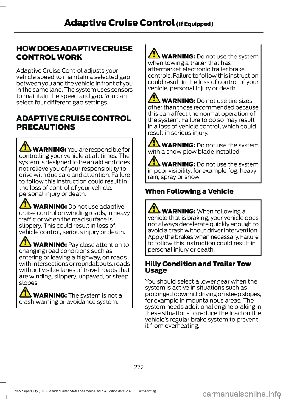 FORD F-250 2022 Owners Manual HOW DOES ADAPTIVE CRUISE
CONTROL WORK
Adaptive Cruise Control adjusts your
vehicle speed to maintain a selected gap
between you and the vehicle in front of you
in the same lane. The system uses sensor FORD F-250 2022 Owners Manual HOW DOES ADAPTIVE CRUISE
CONTROL WORK
Adaptive Cruise Control adjusts your
vehicle speed to maintain a selected gap
between you and the vehicle in front of you
in the same lane. The system uses sensor