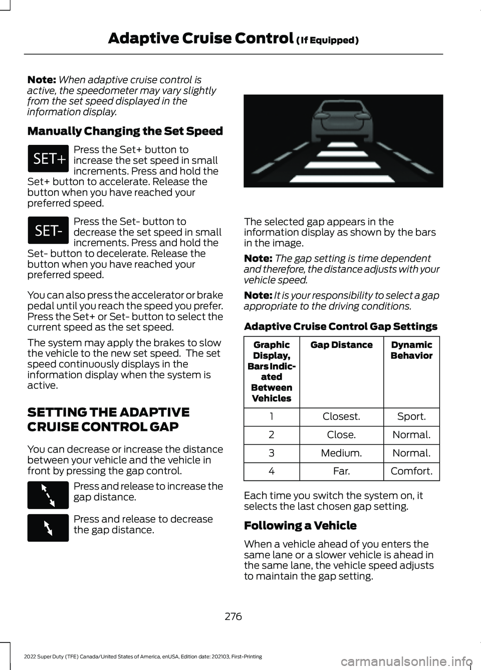 FORD F-250 2022 Owners Manual Note:
When adaptive cruise control is
active, the speedometer may vary slightly
from the set speed displayed in the
information display.
Manually Changing the Set Speed Press the Set+ button to
increa FORD F-250 2022 Owners Manual Note:
When adaptive cruise control is
active, the speedometer may vary slightly
from the set speed displayed in the
information display.
Manually Changing the Set Speed Press the Set+ button to
increa