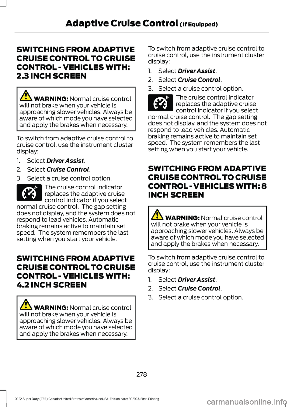 FORD F-250 2022 Owners Manual SWITCHING FROM ADAPTIVE
CRUISE CONTROL TO CRUISE
CONTROL - VEHICLES WITH:
2.3 INCH SCREEN
WARNING: Normal cruise control
will not brake when your vehicle is
approaching slower vehicles. Always be
awar FORD F-250 2022 Owners Manual SWITCHING FROM ADAPTIVE
CRUISE CONTROL TO CRUISE
CONTROL - VEHICLES WITH:
2.3 INCH SCREEN
WARNING: Normal cruise control
will not brake when your vehicle is
approaching slower vehicles. Always be
awar