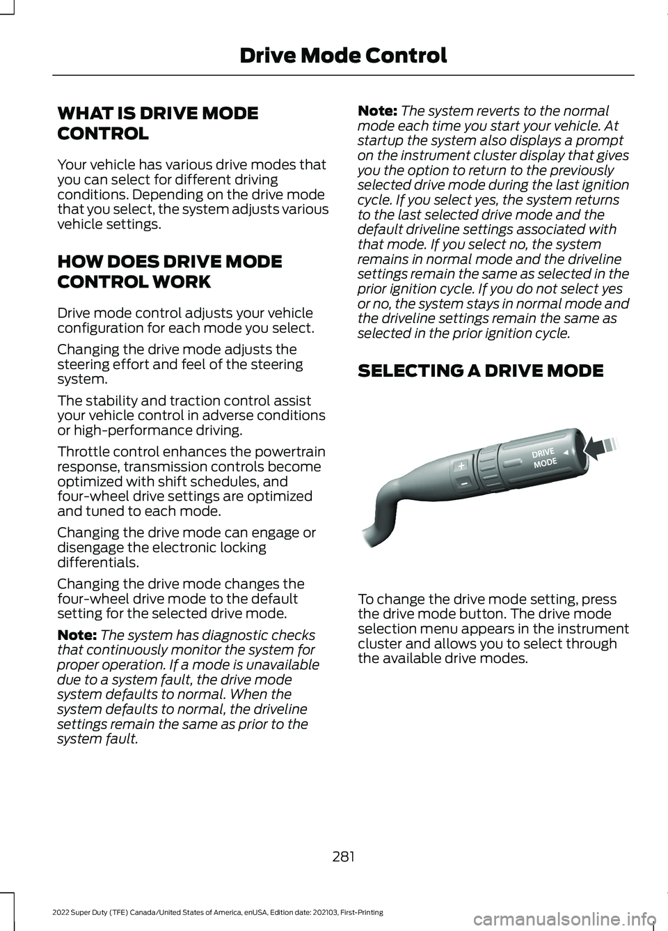 FORD F-250 2022 Owners Manual WHAT IS DRIVE MODE
CONTROL
Your vehicle has various drive modes that
you can select for different driving
conditions. Depending on the drive mode
that you select, the system adjusts various
vehicle se FORD F-250 2022 Owners Manual WHAT IS DRIVE MODE
CONTROL
Your vehicle has various drive modes that
you can select for different driving
conditions. Depending on the drive mode
that you select, the system adjusts various
vehicle se