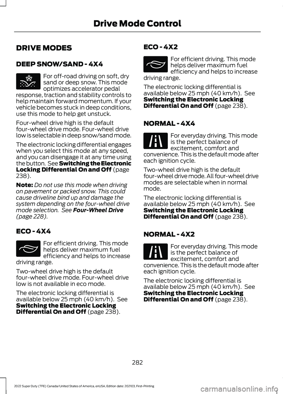 FORD F-250 2022 Owners Manual DRIVE MODES
DEEP SNOW/SAND - 4X4
For off-road driving on soft, dry
sand or deep snow. This mode
optimizes accelerator pedal
response, traction and stability controls to
help maintain forward momentum. FORD F-250 2022 Owners Manual DRIVE MODES
DEEP SNOW/SAND - 4X4
For off-road driving on soft, dry
sand or deep snow. This mode
optimizes accelerator pedal
response, traction and stability controls to
help maintain forward momentum.