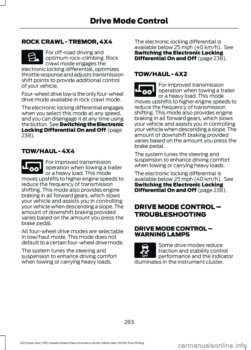 FORD F-250 2022 Owners Manual ROCK CRAWL - TREMOR, 4X4
For off-road driving and
optimum rock-climbing. Rock
crawl mode engages the
electronic locking differential, optimizes
throttle response and adjusts transmission
shift points FORD F-250 2022 Owners Manual ROCK CRAWL - TREMOR, 4X4
For off-road driving and
optimum rock-climbing. Rock
crawl mode engages the
electronic locking differential, optimizes
throttle response and adjusts transmission
shift points