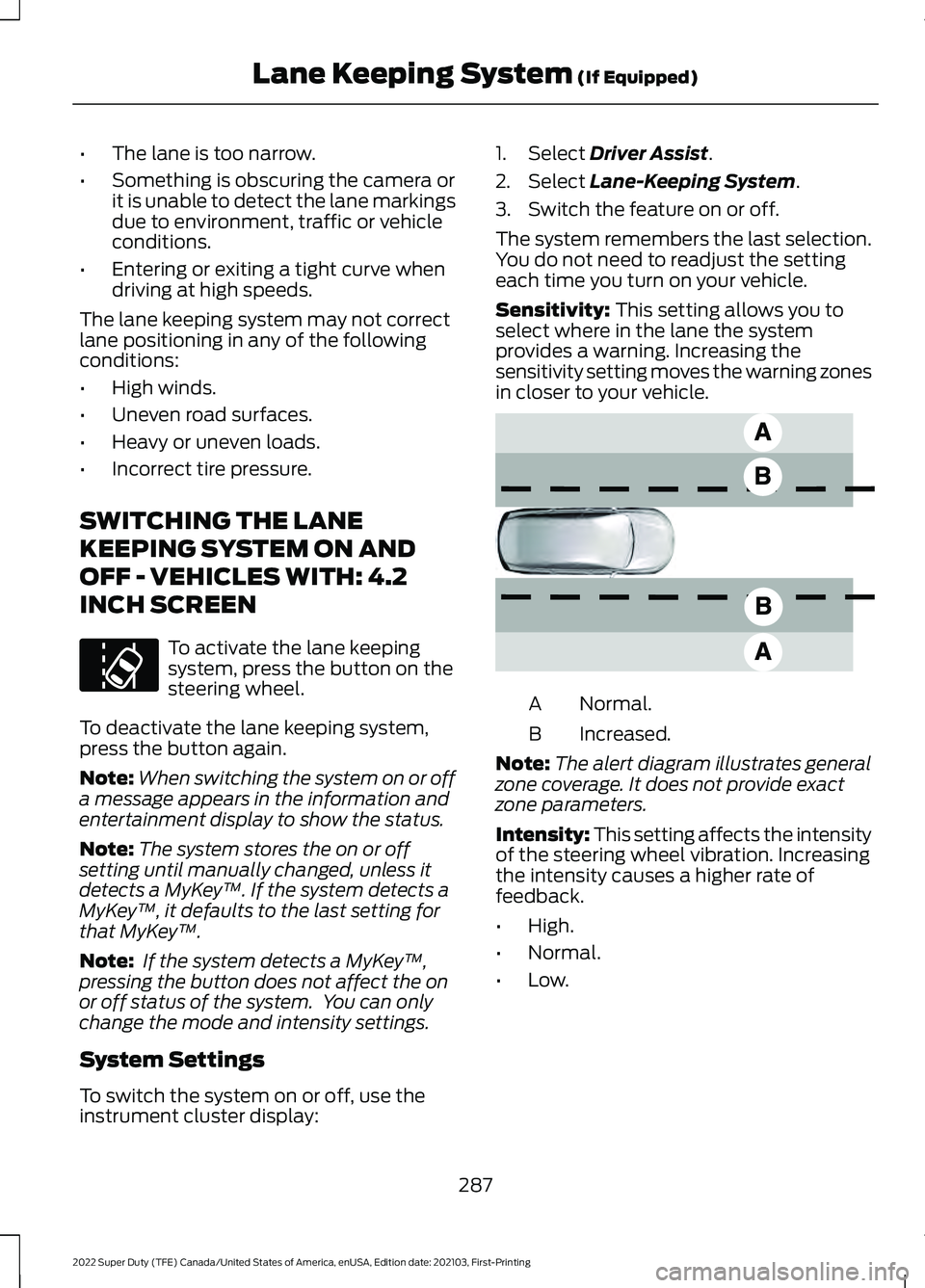 FORD F-250 2022 Owners Manual •
The lane is too narrow.
• Something is obscuring the camera or
it is unable to detect the lane markings
due to environment, traffic or vehicle
conditions.
• Entering or exiting a tight curve w FORD F-250 2022 Owners Manual •
The lane is too narrow.
• Something is obscuring the camera or
it is unable to detect the lane markings
due to environment, traffic or vehicle
conditions.
• Entering or exiting a tight curve w