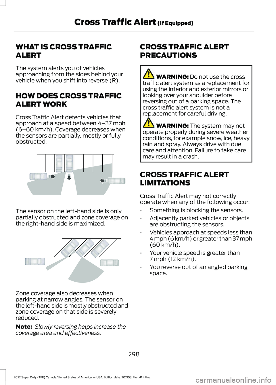 FORD F-250 2022 Owners Manual WHAT IS CROSS TRAFFIC
ALERT
The system alerts you of vehicles
approaching from the sides behind your
vehicle when you shift into reverse (R).
HOW DOES CROSS TRAFFIC
ALERT WORK
Cross Traffic Alert dete FORD F-250 2022 Owners Manual WHAT IS CROSS TRAFFIC
ALERT
The system alerts you of vehicles
approaching from the sides behind your
vehicle when you shift into reverse (R).
HOW DOES CROSS TRAFFIC
ALERT WORK
Cross Traffic Alert dete