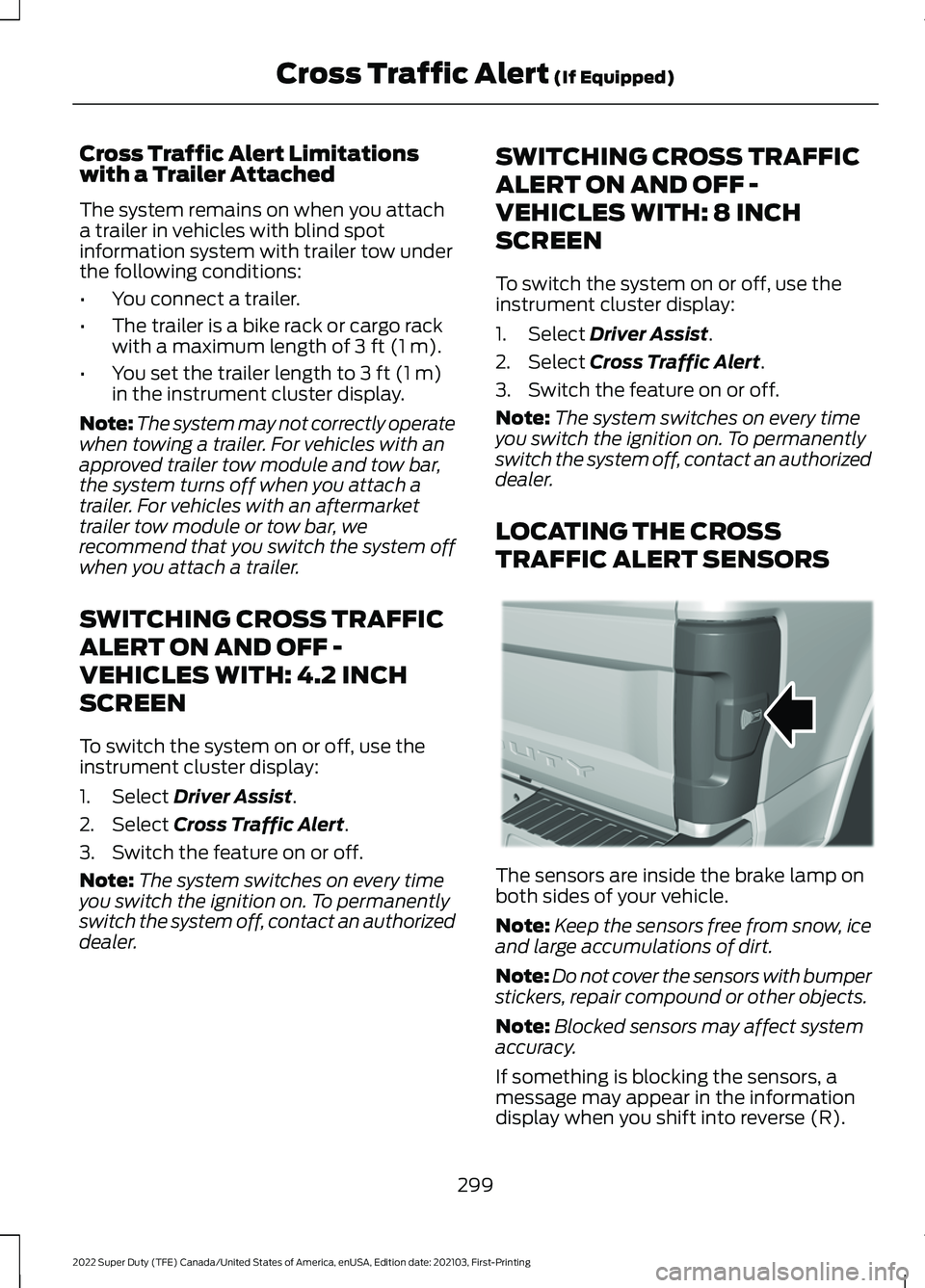 FORD F-250 2022 Owners Manual Cross Traffic Alert Limitations
with a Trailer Attached
The system remains on when you attach
a trailer in vehicles with blind spot
information system with trailer tow under
the following conditions:
FORD F-250 2022 Owners Manual Cross Traffic Alert Limitations
with a Trailer Attached
The system remains on when you attach
a trailer in vehicles with blind spot
information system with trailer tow under
the following conditions: