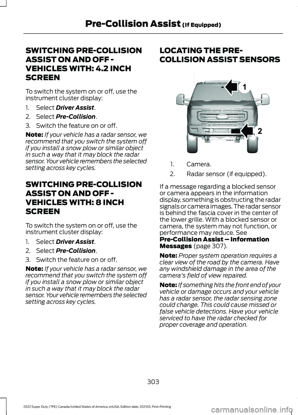 FORD F-250 2022 Owners Manual SWITCHING PRE-COLLISION
ASSIST ON AND OFF -
VEHICLES WITH: 4.2 INCH
SCREEN
To switch the system on or off, use the
instrument cluster display:
1. Select Driver Assist.
2. Select
Pre-Collision.
3. Swi FORD F-250 2022 Owners Manual SWITCHING PRE-COLLISION
ASSIST ON AND OFF -
VEHICLES WITH: 4.2 INCH
SCREEN
To switch the system on or off, use the
instrument cluster display:
1. Select Driver Assist.
2. Select
Pre-Collision.
3. Swi