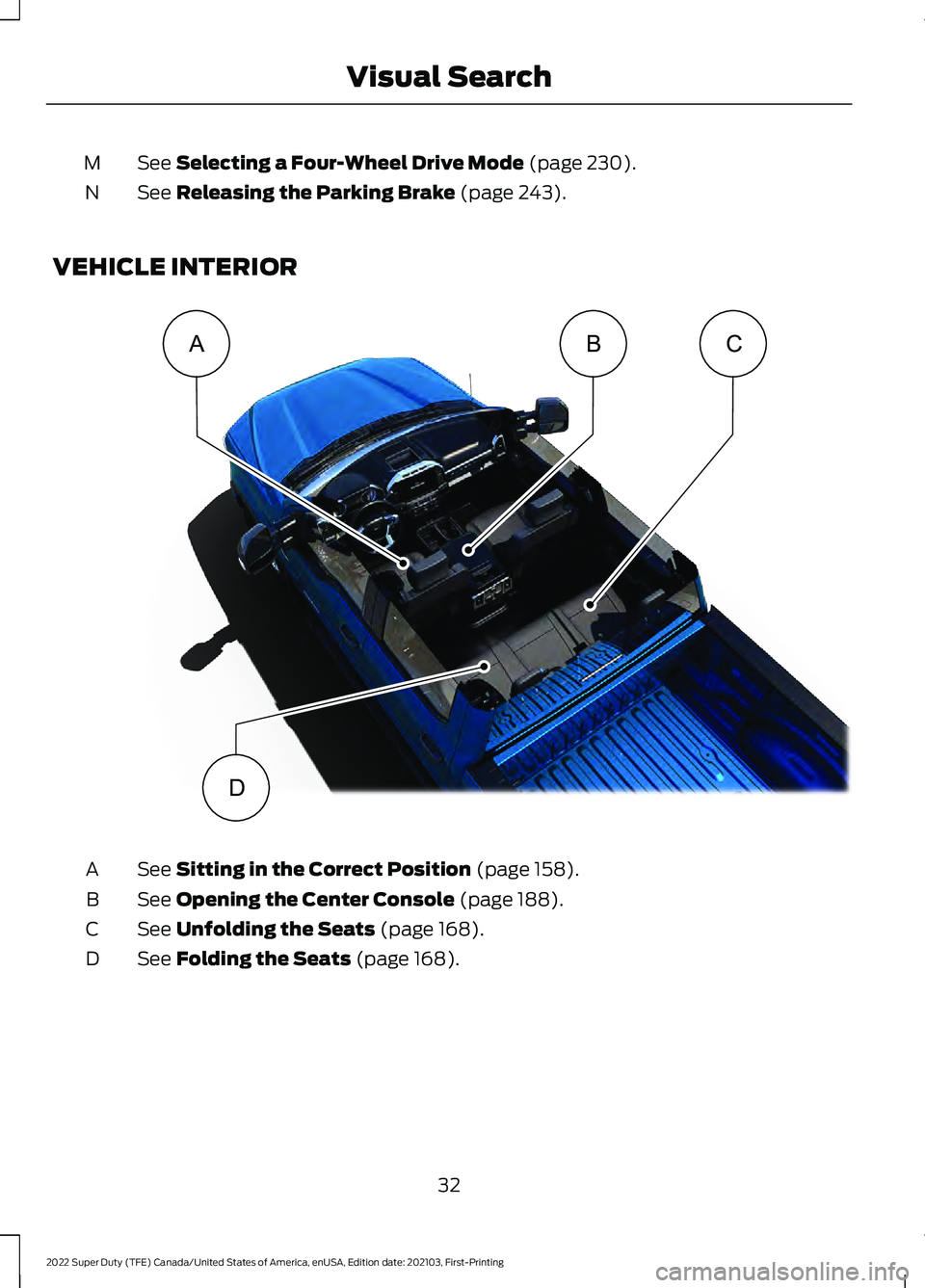 FORD F-250 2022 Owners Guide See Selecting a Four-Wheel Drive Mode (page 230).
M
See
Releasing the Parking Brake (page 243).
N
VEHICLE INTERIOR See
Sitting in the Correct Position (page 158).
A
See
Opening the Center Console ( FORD F-250 2022 Owners Guide See Selecting a Four-Wheel Drive Mode (page 230).
M
See
Releasing the Parking Brake (page 243).
N
VEHICLE INTERIOR See
Sitting in the Correct Position (page 158).
A
See
Opening the Center Console (