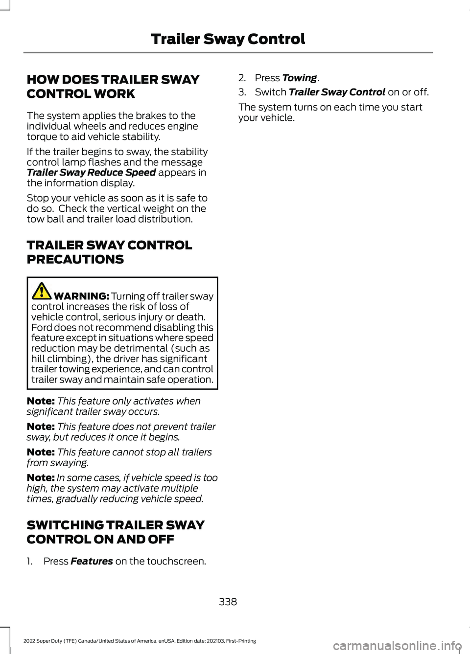 FORD F-250 2022 Owners Manual HOW DOES TRAILER SWAY
CONTROL WORK
The system applies the brakes to the
individual wheels and reduces engine
torque to aid vehicle stability.
If the trailer begins to sway, the stability
control lamp FORD F-250 2022 Owners Manual HOW DOES TRAILER SWAY
CONTROL WORK
The system applies the brakes to the
individual wheels and reduces engine
torque to aid vehicle stability.
If the trailer begins to sway, the stability
control lamp