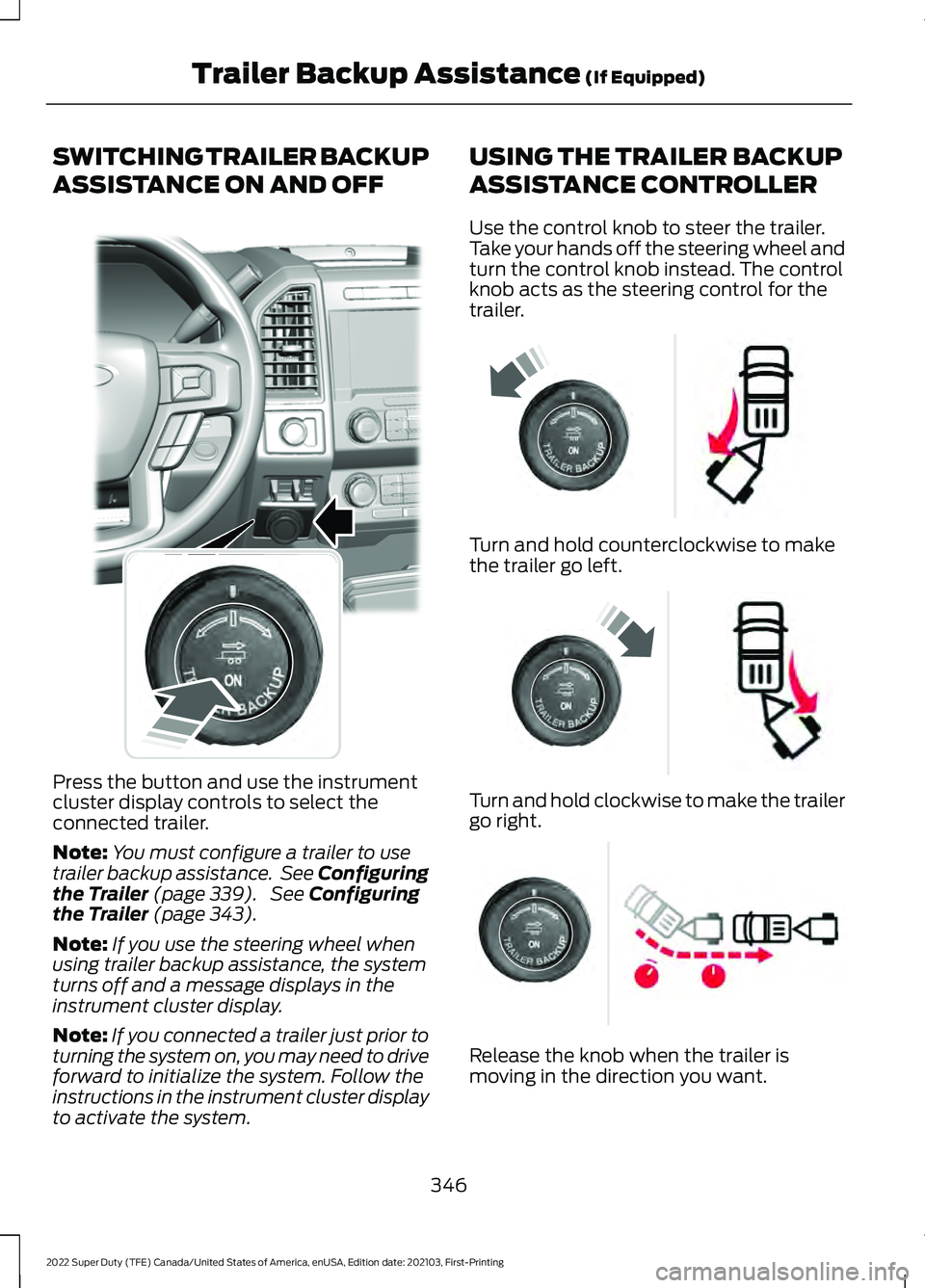 FORD F-250 2022 Owners Manual SWITCHING TRAILER BACKUP
ASSISTANCE ON AND OFF
Press the button and use the instrument
cluster display controls to select the
connected trailer.
Note:
You must configure a trailer to use
trailer backu FORD F-250 2022 Owners Manual SWITCHING TRAILER BACKUP
ASSISTANCE ON AND OFF
Press the button and use the instrument
cluster display controls to select the
connected trailer.
Note:
You must configure a trailer to use
trailer backu