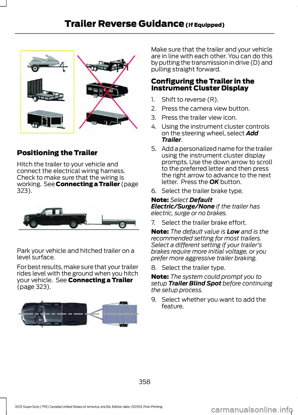 FORD F-250 2022 Owners Manual Positioning the Trailer
Hitch the trailer to your vehicle and
connect the electrical wiring harness.
Check to make sure that the wiring is
working. See Connecting a Trailer (page
323).
Park your vehi FORD F-250 2022 Owners Manual Positioning the Trailer
Hitch the trailer to your vehicle and
connect the electrical wiring harness.
Check to make sure that the wiring is
working. See Connecting a Trailer (page
323).
Park your vehi