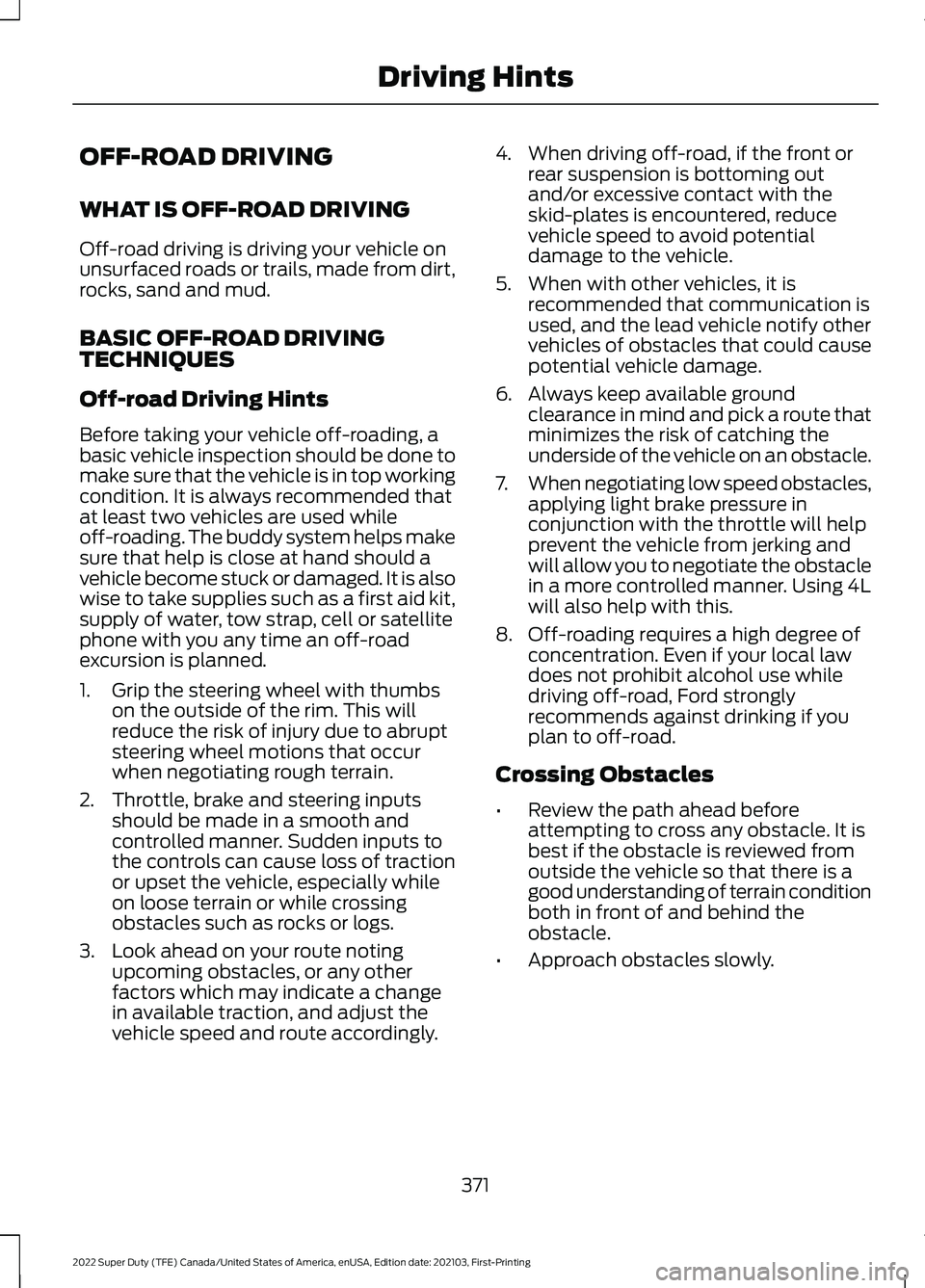 FORD F-250 2022 Owners Manual OFF-ROAD DRIVING
WHAT IS OFF-ROAD DRIVING
Off-road driving is driving your vehicle on
unsurfaced roads or trails, made from dirt,
rocks, sand and mud.
BASIC OFF-ROAD DRIVING
TECHNIQUES
Off-road Drivin FORD F-250 2022 Owners Manual OFF-ROAD DRIVING
WHAT IS OFF-ROAD DRIVING
Off-road driving is driving your vehicle on
unsurfaced roads or trails, made from dirt,
rocks, sand and mud.
BASIC OFF-ROAD DRIVING
TECHNIQUES
Off-road Drivin