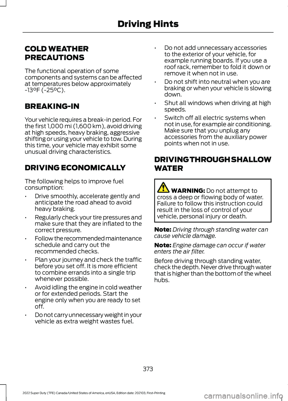 FORD F-250 2022 Owners Manual COLD WEATHER
PRECAUTIONS
The functional operation of some
components and systems can be affected
at temperatures below approximately
-13°F (-25°C).
BREAKING-IN
Your vehicle requires a break-in perio FORD F-250 2022 Owners Manual COLD WEATHER
PRECAUTIONS
The functional operation of some
components and systems can be affected
at temperatures below approximately
-13°F (-25°C).
BREAKING-IN
Your vehicle requires a break-in perio