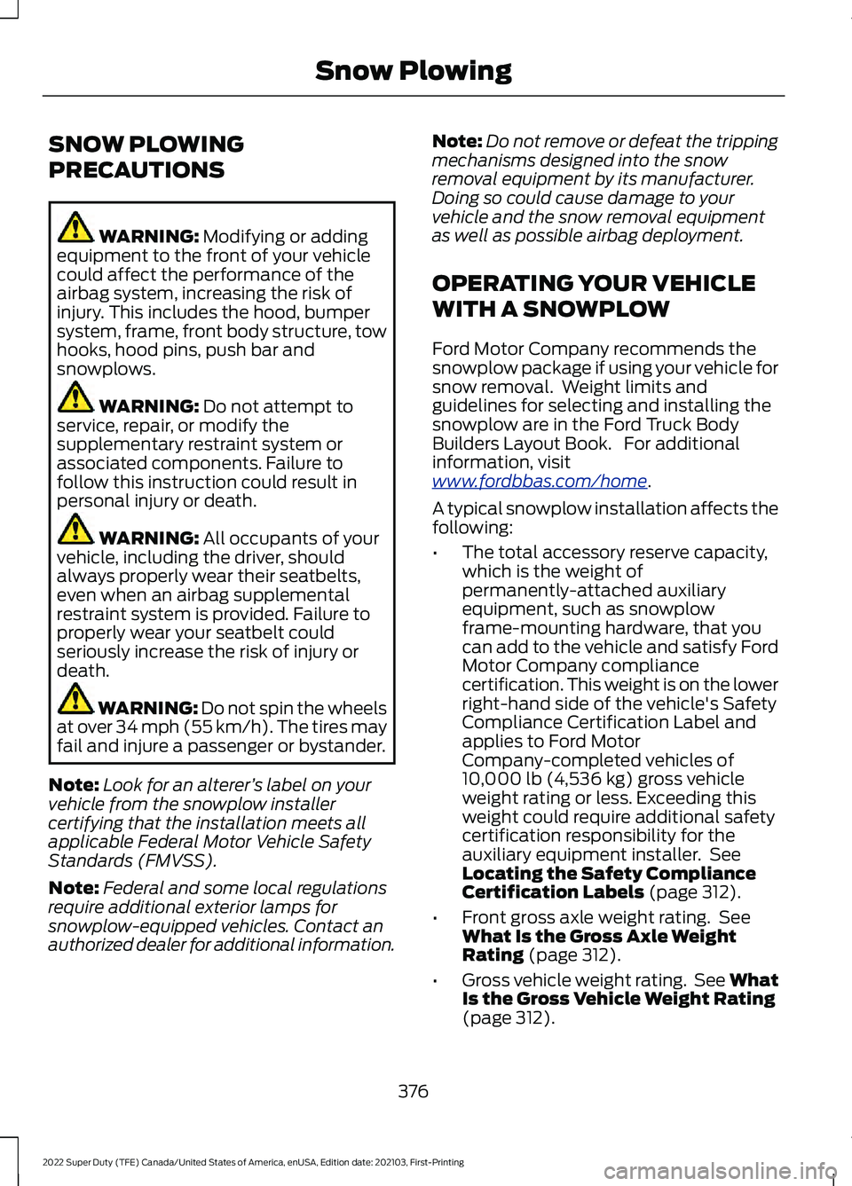 FORD F-250 2022 Owners Manual SNOW PLOWING
PRECAUTIONS
WARNING: Modifying or adding
equipment to the front of your vehicle
could affect the performance of the
airbag system, increasing the risk of
injury. This includes the hood, b FORD F-250 2022 Owners Manual SNOW PLOWING
PRECAUTIONS
WARNING: Modifying or adding
equipment to the front of your vehicle
could affect the performance of the
airbag system, increasing the risk of
injury. This includes the hood, b