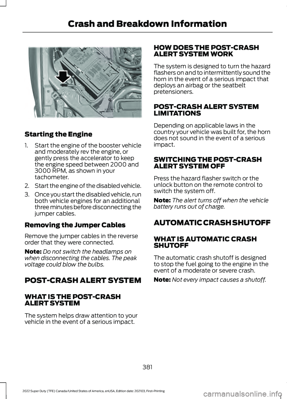 FORD F-250 2022 Owners Manual Starting the Engine
1.
Start the engine of the booster vehicle
and moderately rev the engine, or
gently press the accelerator to keep
the engine speed between 2000 and
3000 RPM, as shown in your
tacho FORD F-250 2022 Owners Manual Starting the Engine
1.
Start the engine of the booster vehicle
and moderately rev the engine, or
gently press the accelerator to keep
the engine speed between 2000 and
3000 RPM, as shown in your
tacho