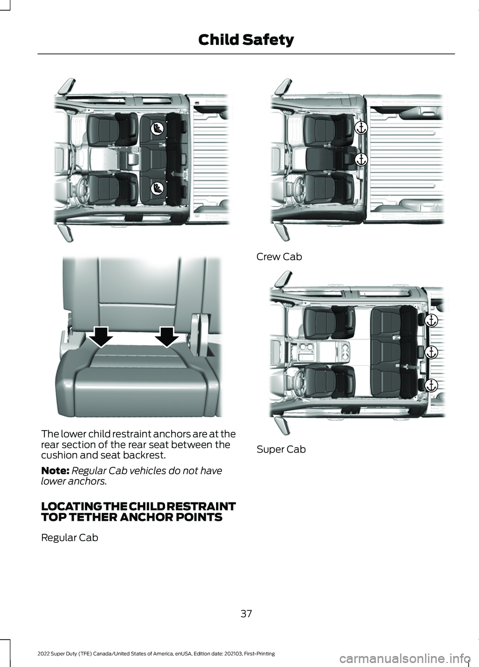 FORD F-250 2022 Owners Guide The lower child restraint anchors are at the
rear section of the rear seat between the
cushion and seat backrest.
Note:
Regular Cab vehicles do not have
lower anchors.
LOCATING THE CHILD RESTRAINT
TOP FORD F-250 2022 Owners Guide The lower child restraint anchors are at the
rear section of the rear seat between the
cushion and seat backrest.
Note:
Regular Cab vehicles do not have
lower anchors.
LOCATING THE CHILD RESTRAINT
TOP