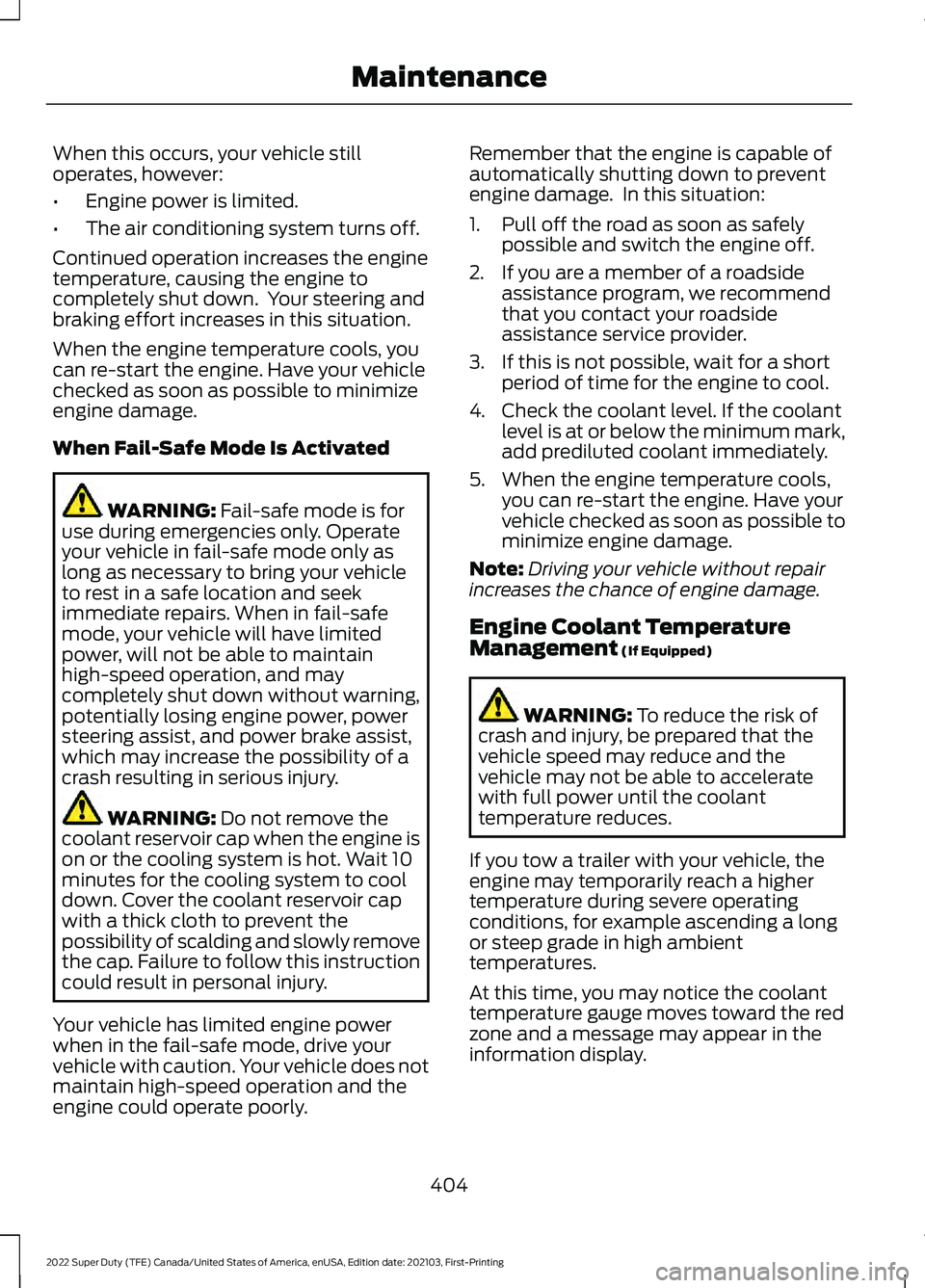 FORD F-250 2022 Owners Manual When this occurs, your vehicle still
operates, however:
•
Engine power is limited.
• The air conditioning system turns off.
Continued operation increases the engine
temperature, causing the engine FORD F-250 2022 Owners Manual When this occurs, your vehicle still
operates, however:
•
Engine power is limited.
• The air conditioning system turns off.
Continued operation increases the engine
temperature, causing the engine