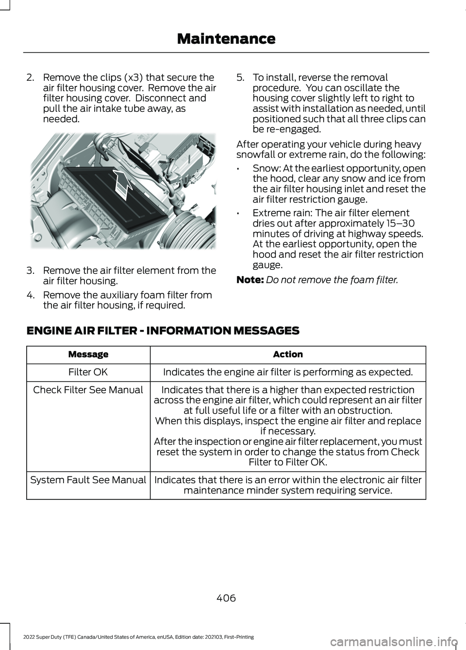 FORD F-250 2022 Owners Manual 2. Remove the clips (x3) that secure the
air filter housing cover. Remove the air
filter housing cover. Disconnect and
pull the air intake tube away, as
needed. 3.
Remove the air filter element from FORD F-250 2022 Owners Manual 2. Remove the clips (x3) that secure the
air filter housing cover. Remove the air
filter housing cover. Disconnect and
pull the air intake tube away, as
needed. 3.
Remove the air filter element from