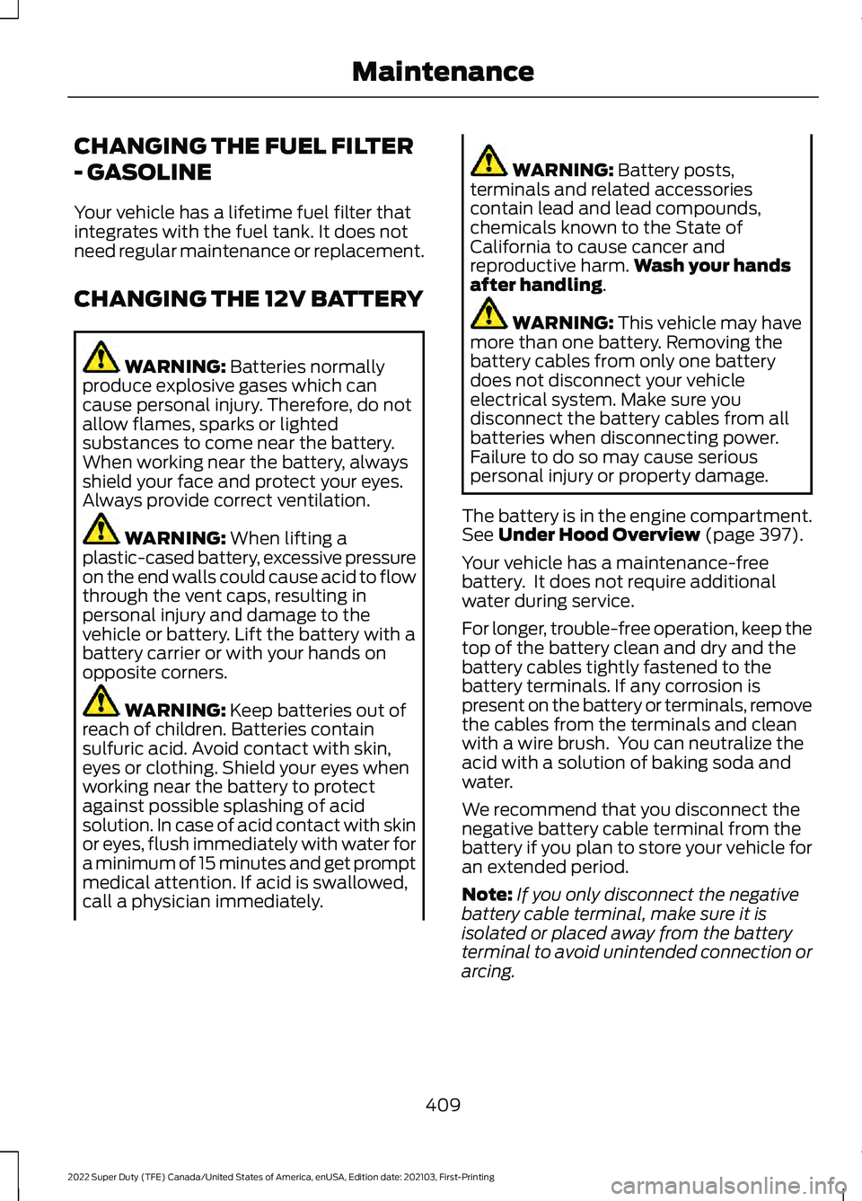 FORD F-250 2022 Owners Manual CHANGING THE FUEL FILTER
- GASOLINE
Your vehicle has a lifetime fuel filter that
integrates with the fuel tank. It does not
need regular maintenance or replacement.
CHANGING THE 12V BATTERY
WARNING: B FORD F-250 2022 Owners Manual CHANGING THE FUEL FILTER
- GASOLINE
Your vehicle has a lifetime fuel filter that
integrates with the fuel tank. It does not
need regular maintenance or replacement.
CHANGING THE 12V BATTERY
WARNING: B