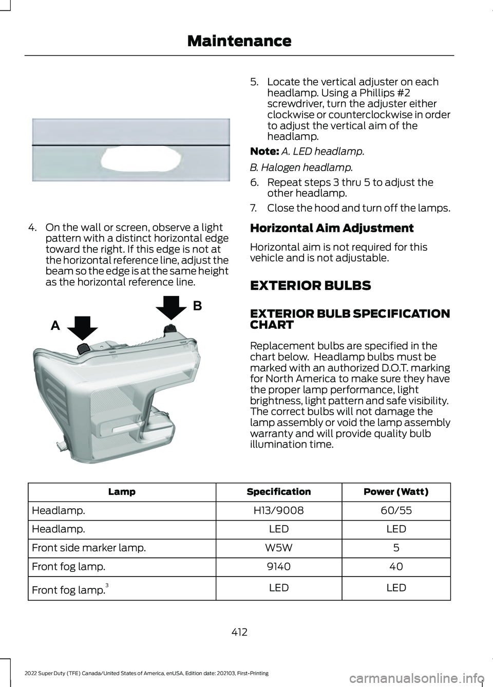 FORD F-250 2022 Owners Manual 4. On the wall or screen, observe a light
pattern with a distinct horizontal edge
toward the right. If this edge is not at
the horizontal reference line, adjust the
beam so the edge is at the same hei FORD F-250 2022 Owners Manual 4. On the wall or screen, observe a light
pattern with a distinct horizontal edge
toward the right. If this edge is not at
the horizontal reference line, adjust the
beam so the edge is at the same hei
