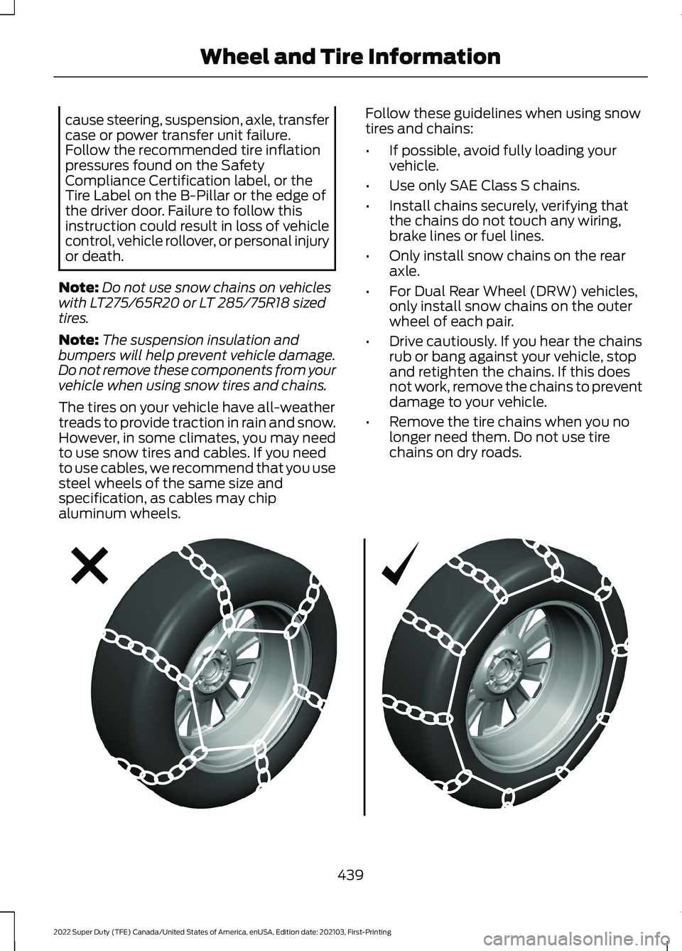 FORD F-250 2022 Owners Manual cause steering, suspension, axle, transfer
case or power transfer unit failure.
Follow the recommended tire inflation
pressures found on the Safety
Compliance Certification label, or the
Tire Label on FORD F-250 2022 Owners Manual cause steering, suspension, axle, transfer
case or power transfer unit failure.
Follow the recommended tire inflation
pressures found on the Safety
Compliance Certification label, or the
Tire Label on