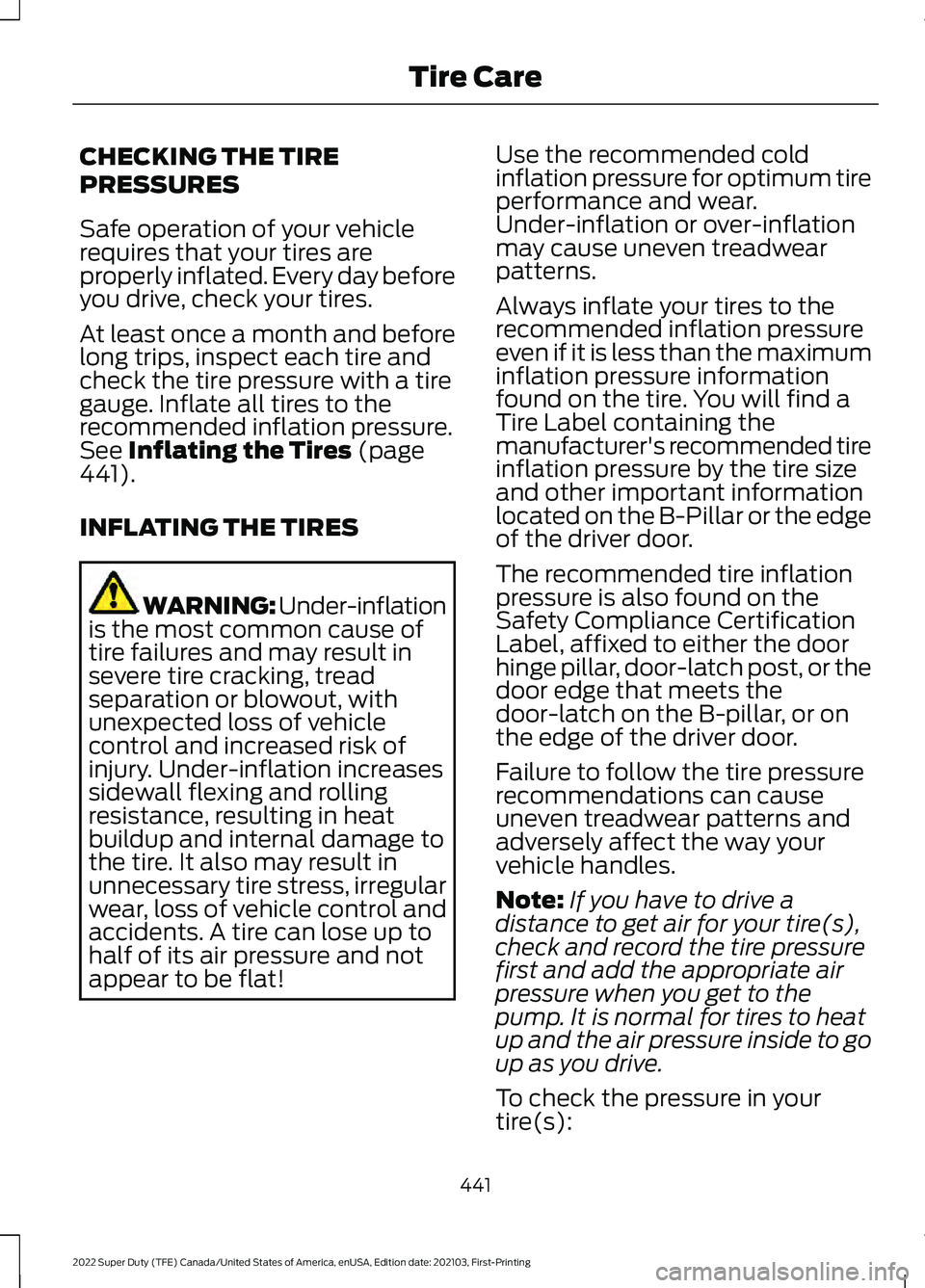 FORD F-250 2022 Owners Manual CHECKING THE TIRE
PRESSURES
Safe operation of your vehicle
requires that your tires are
properly inflated. Every day before
you drive, check your tires.
At least once a month and before
long trips, in FORD F-250 2022 Owners Manual CHECKING THE TIRE
PRESSURES
Safe operation of your vehicle
requires that your tires are
properly inflated. Every day before
you drive, check your tires.
At least once a month and before
long trips, in