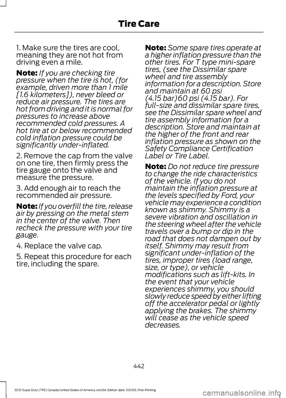 FORD F-250 2022  Owners Manual 1. Make sure the tires are cool,
meaning they are not hot from
driving even a mile.
Note:
If you are checking tire
pressure when the tire is hot, (for
example, driven more than 1 mile
[1.6 kilometers]