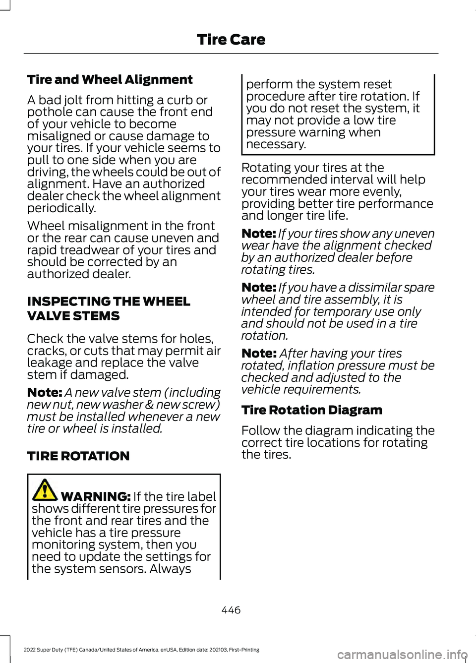 FORD F-250 2022 Owners Manual Tire and Wheel Alignment
A bad jolt from hitting a curb or
pothole can cause the front end
of your vehicle to become
misaligned or cause damage to
your tires. If your vehicle seems to
pull to one side FORD F-250 2022 Owners Manual Tire and Wheel Alignment
A bad jolt from hitting a curb or
pothole can cause the front end
of your vehicle to become
misaligned or cause damage to
your tires. If your vehicle seems to
pull to one side