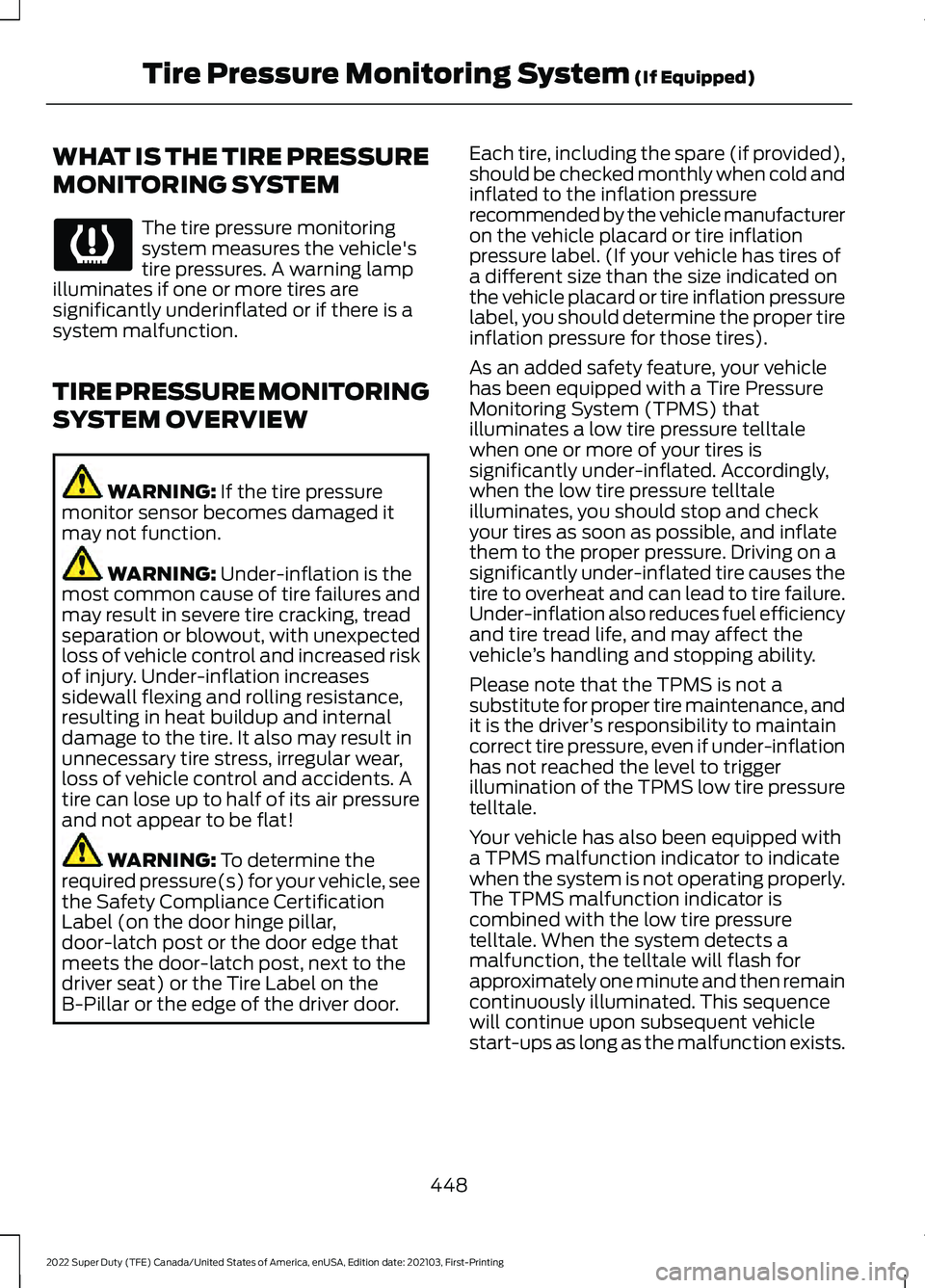 FORD F-250 2022 Owners Manual WHAT IS THE TIRE PRESSURE
MONITORING SYSTEM
The tire pressure monitoring
system measures the vehicle's
tire pressures. A warning lamp
illuminates if one or more tires are
significantly underinflat FORD F-250 2022 Owners Manual WHAT IS THE TIRE PRESSURE
MONITORING SYSTEM
The tire pressure monitoring
system measures the vehicle's
tire pressures. A warning lamp
illuminates if one or more tires are
significantly underinflat