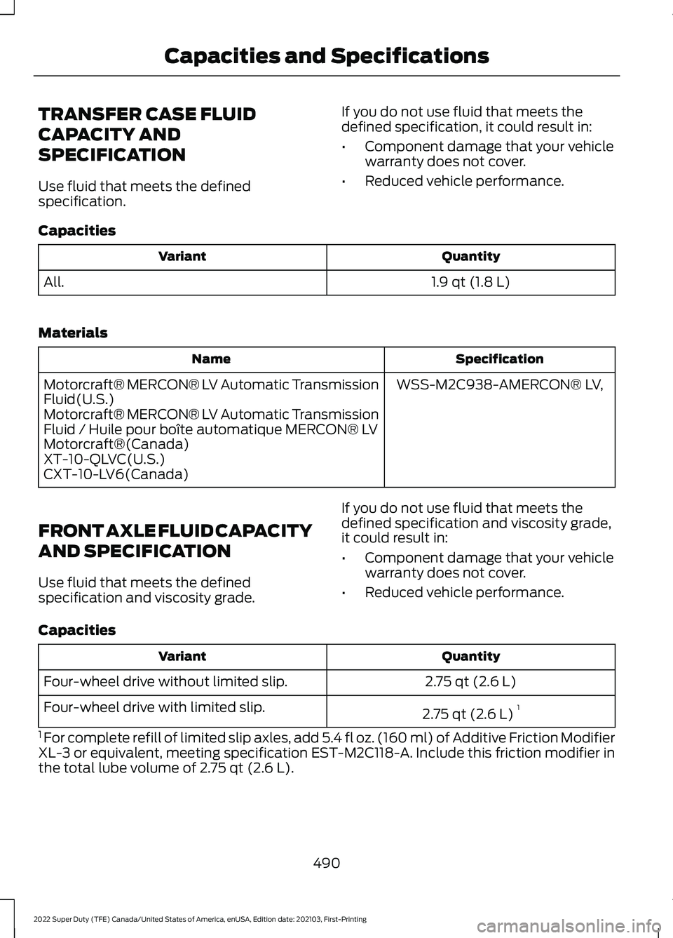 FORD F-250 2022 Owners Manual TRANSFER CASE FLUID
CAPACITY AND
SPECIFICATION
Use fluid that meets the defined
specification.
If you do not use fluid that meets the
defined specification, it could result in:
•
Component damage th FORD F-250 2022 Owners Manual TRANSFER CASE FLUID
CAPACITY AND
SPECIFICATION
Use fluid that meets the defined
specification.
If you do not use fluid that meets the
defined specification, it could result in:
•
Component damage th