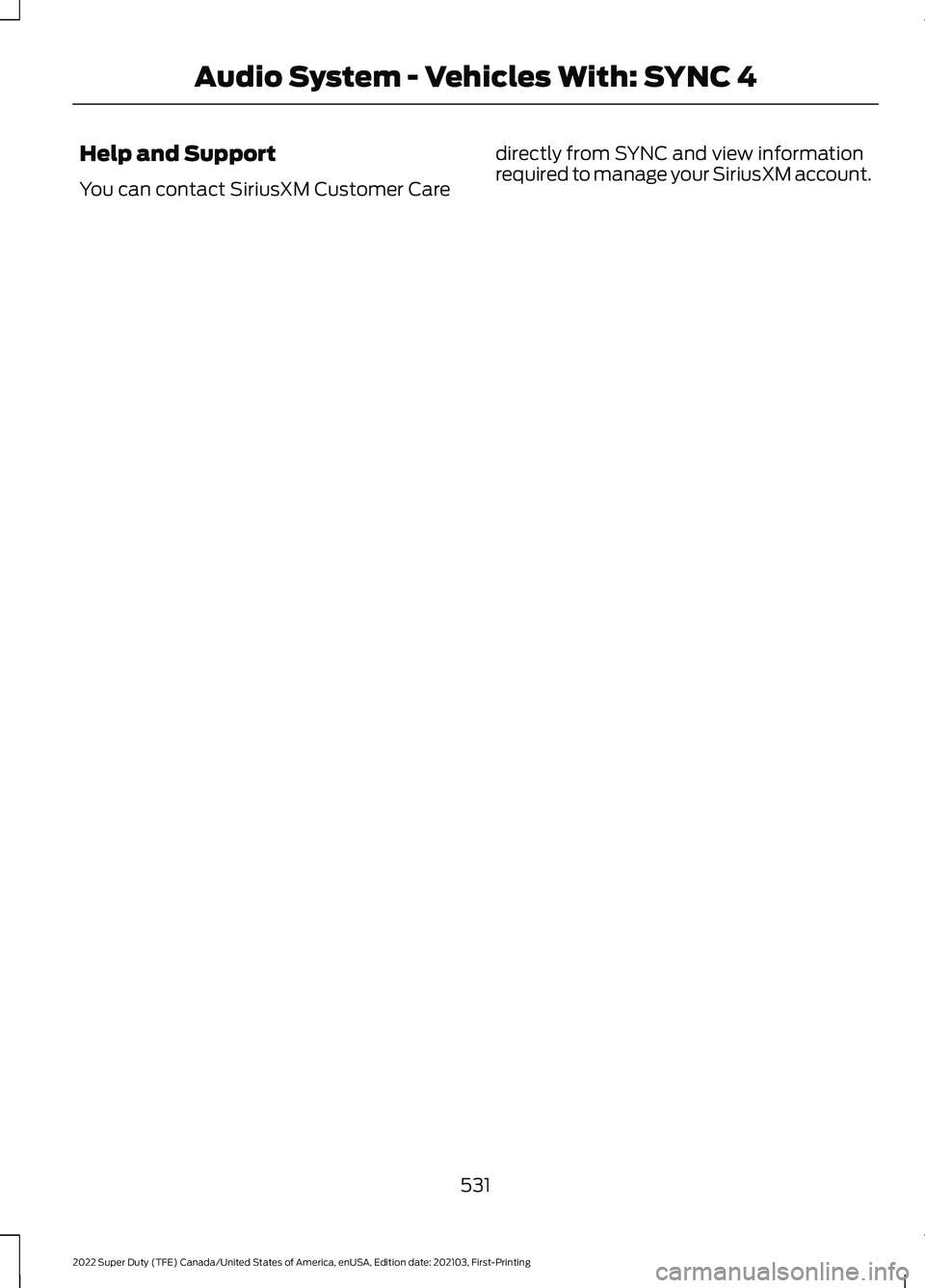 FORD F-250 2022 Owners Manual Help and Support
You can contact SiriusXM Customer Care
directly from SYNC and view information
required to manage your SiriusXM account.
531
2022 Super Duty (TFE) Canada/United States of America, enU FORD F-250 2022 Owners Manual Help and Support
You can contact SiriusXM Customer Care
directly from SYNC and view information
required to manage your SiriusXM account.
531
2022 Super Duty (TFE) Canada/United States of America, enU