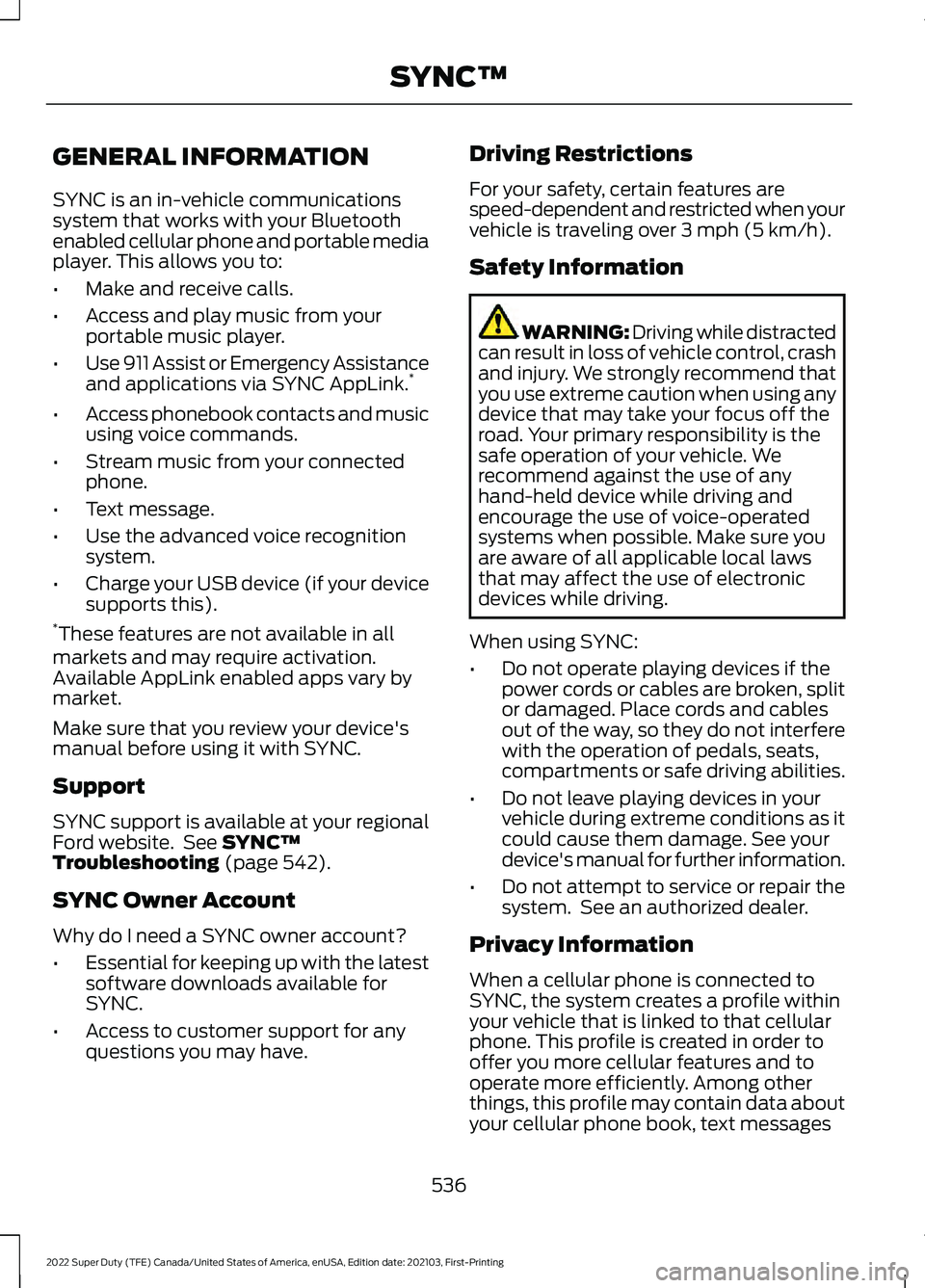 FORD F-250 2022 Owners Manual GENERAL INFORMATION
SYNC is an in-vehicle communications
system that works with your Bluetooth
enabled cellular phone and portable media
player. This allows you to:
•
Make and receive calls.
• Acc FORD F-250 2022 Owners Manual GENERAL INFORMATION
SYNC is an in-vehicle communications
system that works with your Bluetooth
enabled cellular phone and portable media
player. This allows you to:
•
Make and receive calls.
• Acc