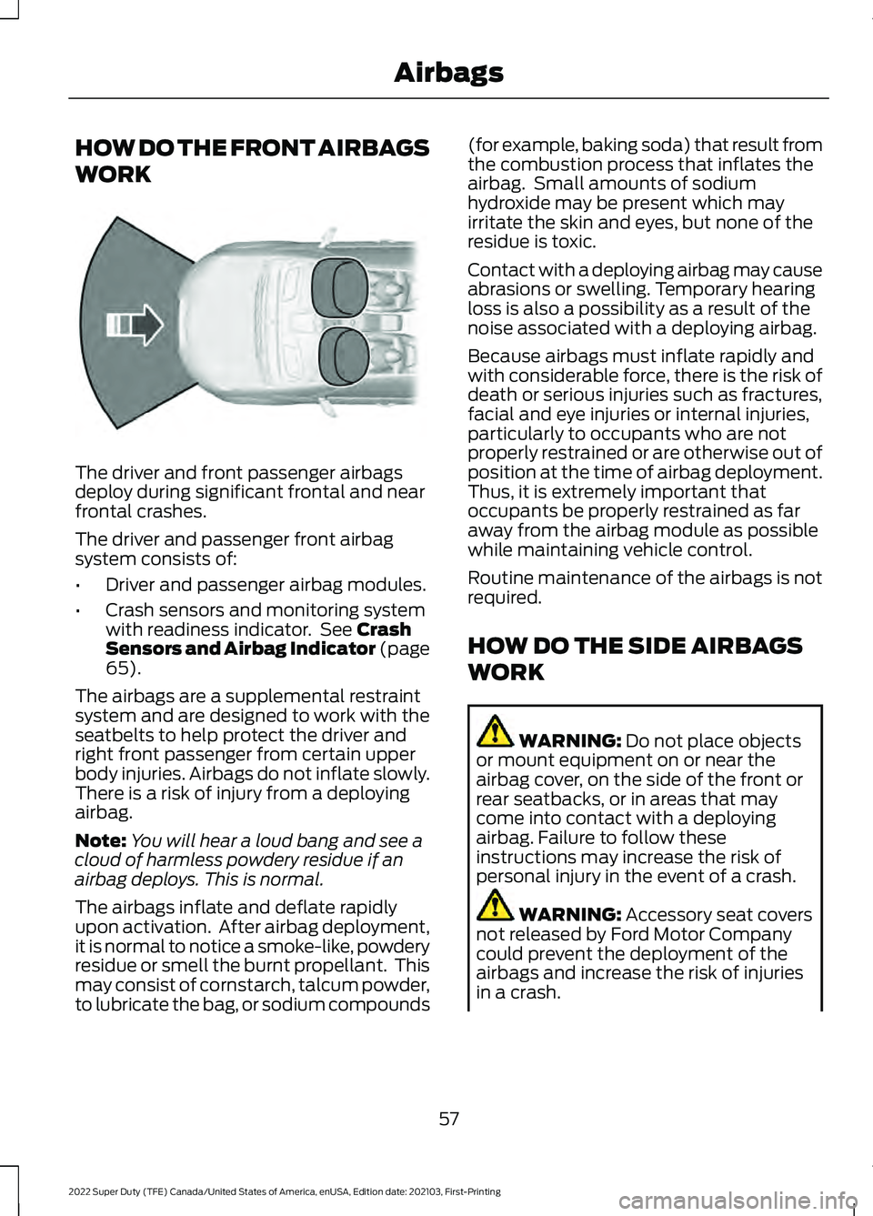 FORD F-250 2022  Owners Manual HOW DO THE FRONT AIRBAGS
WORK
The driver and front passenger airbags
deploy during significant frontal and near
frontal crashes.
The driver and passenger front airbag
system consists of:
•
Driver an