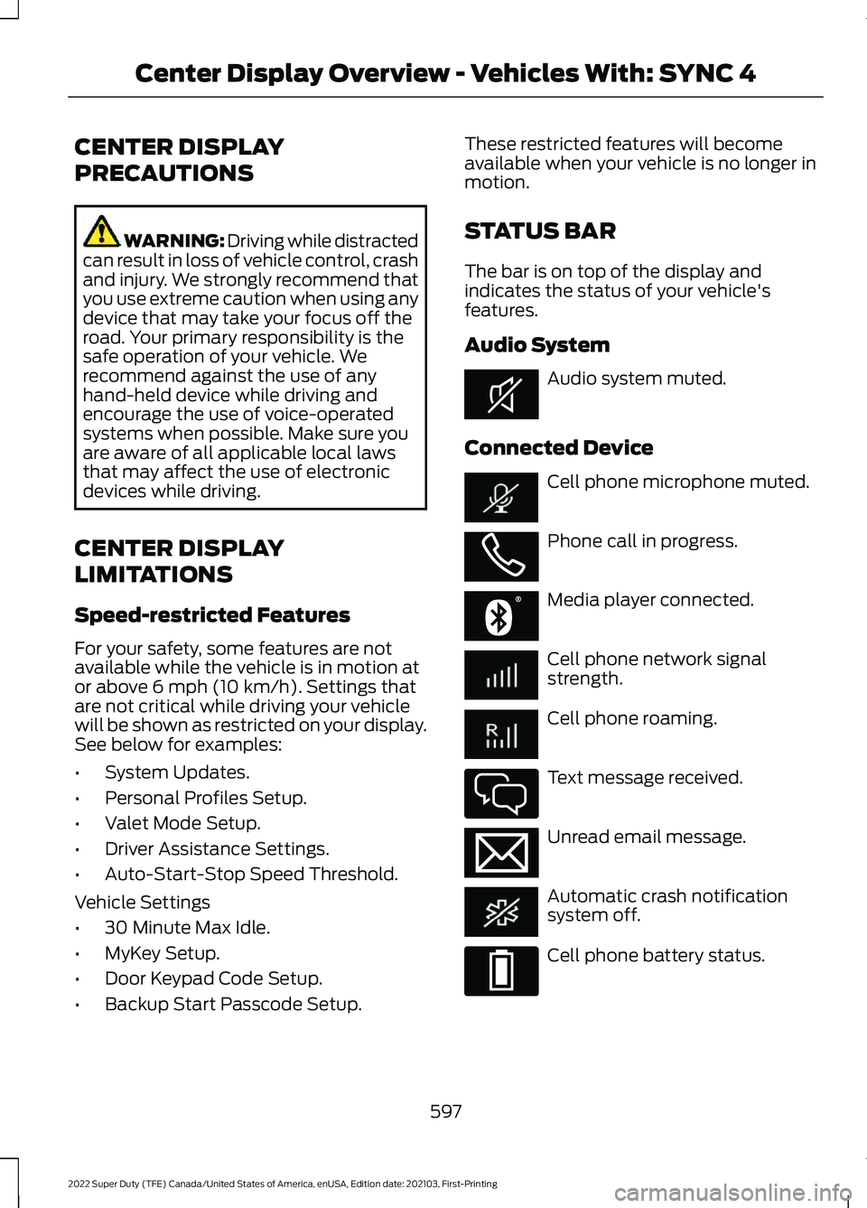FORD F-250 2022 Owners Manual CENTER DISPLAY
PRECAUTIONS
WARNING: Driving while distracted
can result in loss of vehicle control, crash
and injury. We strongly recommend that
you use extreme caution when using any
device that may FORD F-250 2022 Owners Manual CENTER DISPLAY
PRECAUTIONS
WARNING: Driving while distracted
can result in loss of vehicle control, crash
and injury. We strongly recommend that
you use extreme caution when using any
device that may
