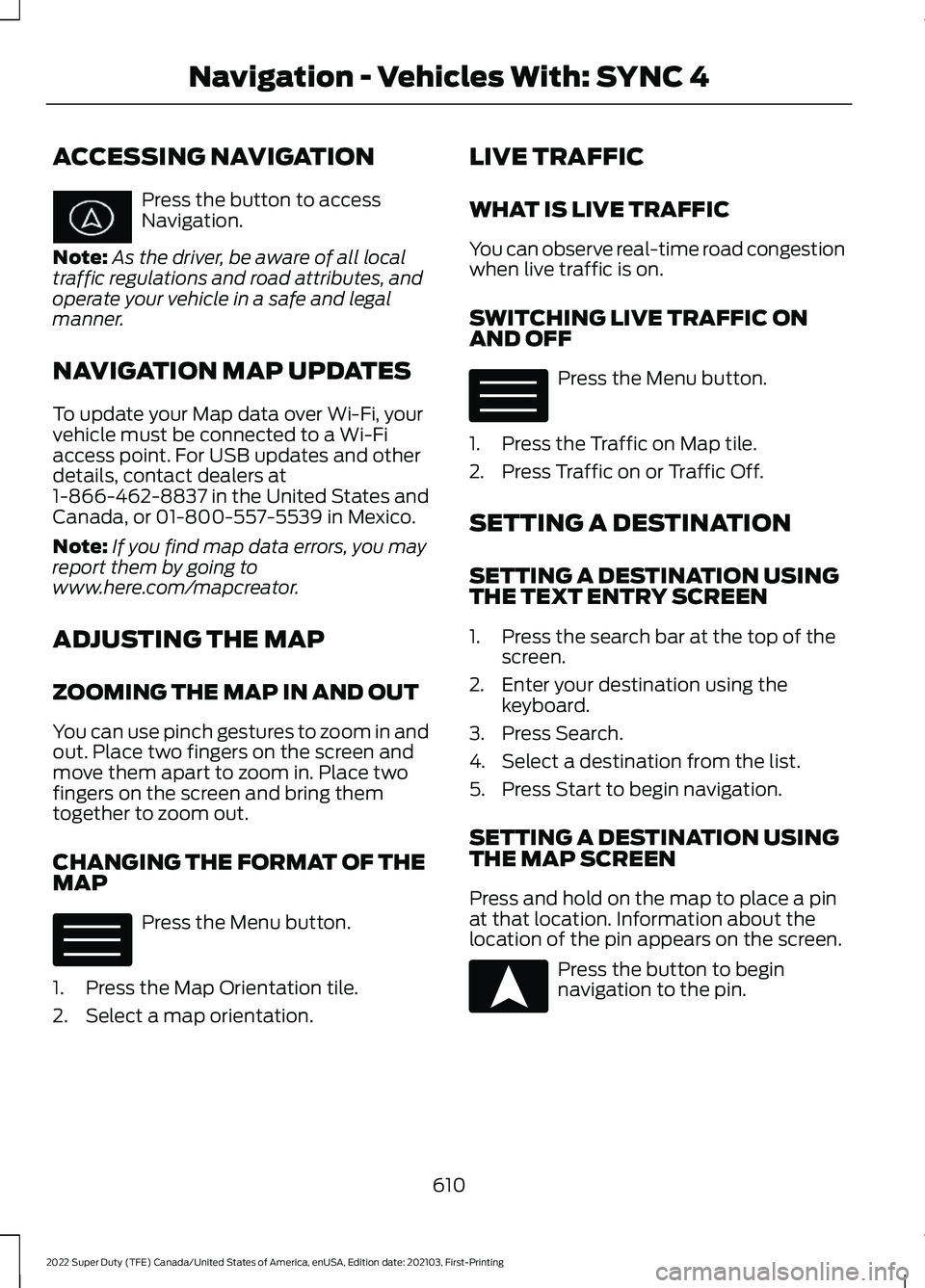 FORD F-250 2022 Owners Manual ACCESSING NAVIGATION
Press the button to access
Navigation.
Note: As the driver, be aware of all local
traffic regulations and road attributes, and
operate your vehicle in a safe and legal
manner.
NAV FORD F-250 2022 Owners Manual ACCESSING NAVIGATION
Press the button to access
Navigation.
Note: As the driver, be aware of all local
traffic regulations and road attributes, and
operate your vehicle in a safe and legal
manner.
NAV