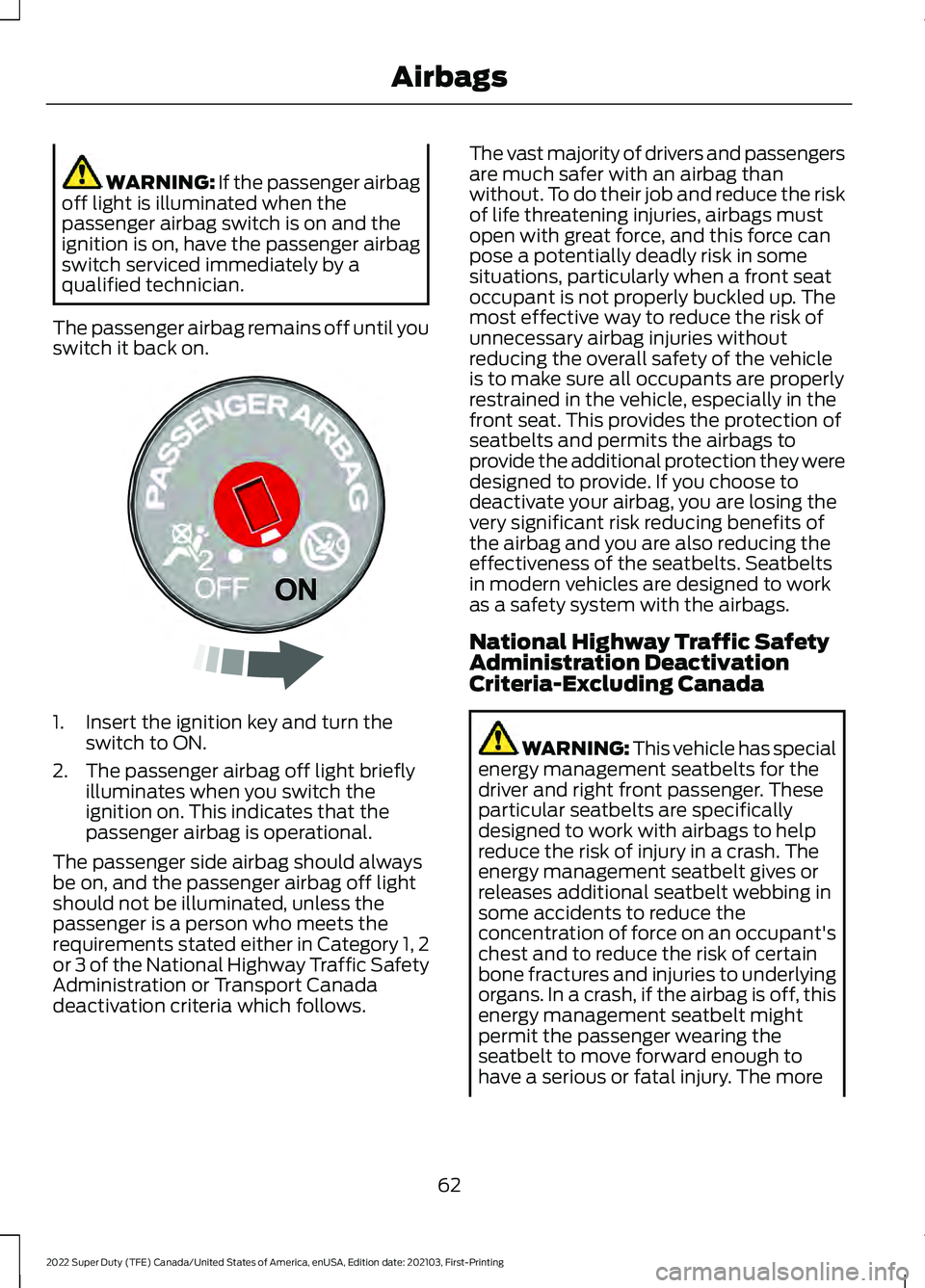 FORD F-250 2022 Owners Manual WARNING: If the passenger airbag
off light is illuminated when the
passenger airbag switch is on and the
ignition is on, have the passenger airbag
switch serviced immediately by a
qualified technician FORD F-250 2022 Owners Manual WARNING: If the passenger airbag
off light is illuminated when the
passenger airbag switch is on and the
ignition is on, have the passenger airbag
switch serviced immediately by a
qualified technician