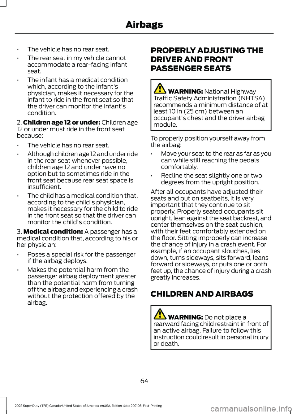 FORD F-250 2022 Owners Manual •
The vehicle has no rear seat.
• The rear seat in my vehicle cannot
accommodate a rear-facing infant
seat.
• The infant has a medical condition
which, according to the infant's
physician, m FORD F-250 2022 Owners Manual •
The vehicle has no rear seat.
• The rear seat in my vehicle cannot
accommodate a rear-facing infant
seat.
• The infant has a medical condition
which, according to the infant's
physician, m