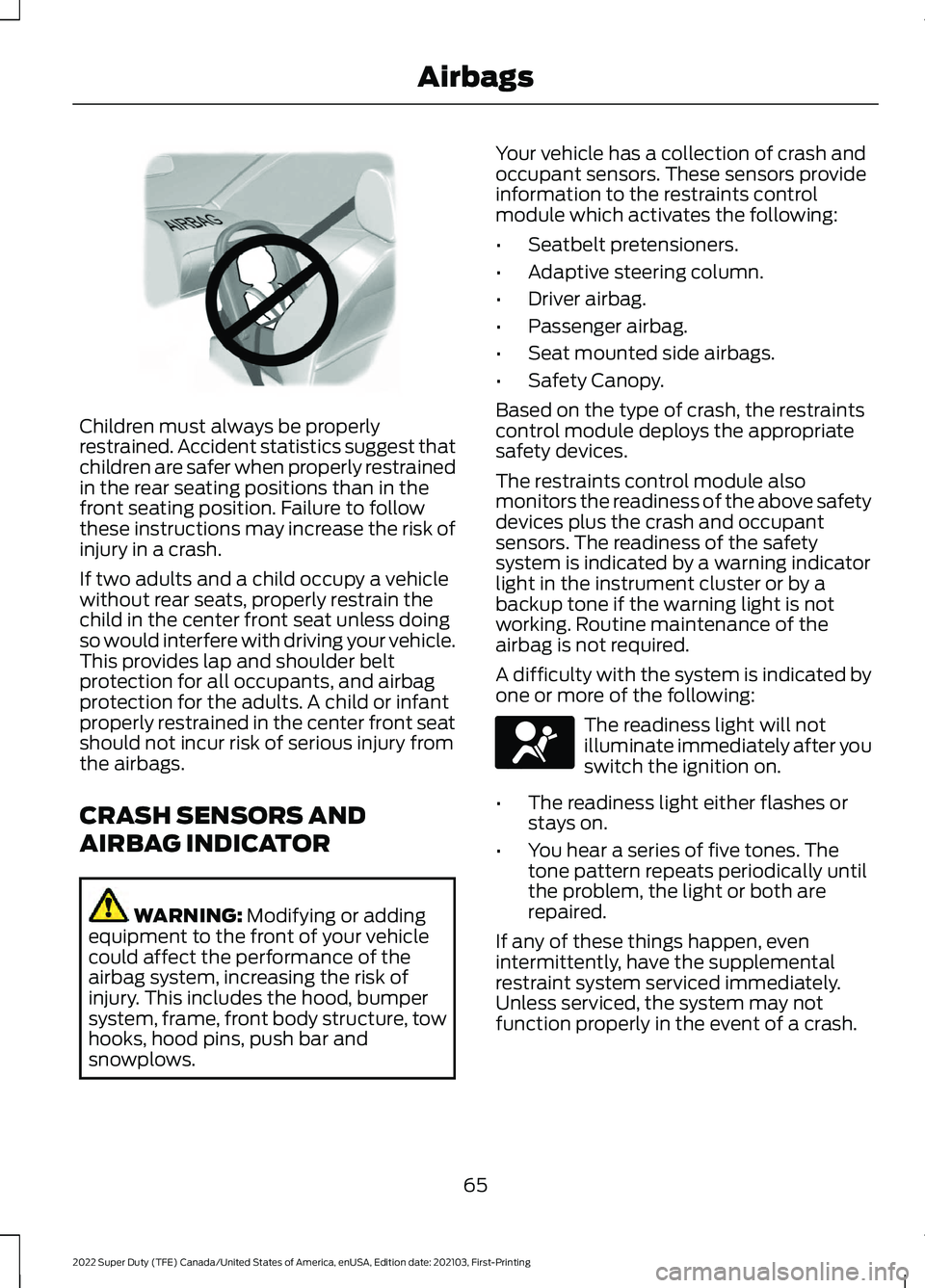 FORD F-250 2022  Owners Manual Children must always be properly
restrained. Accident statistics suggest that
children are safer when properly restrained
in the rear seating positions than in the
front seating position. Failure to f