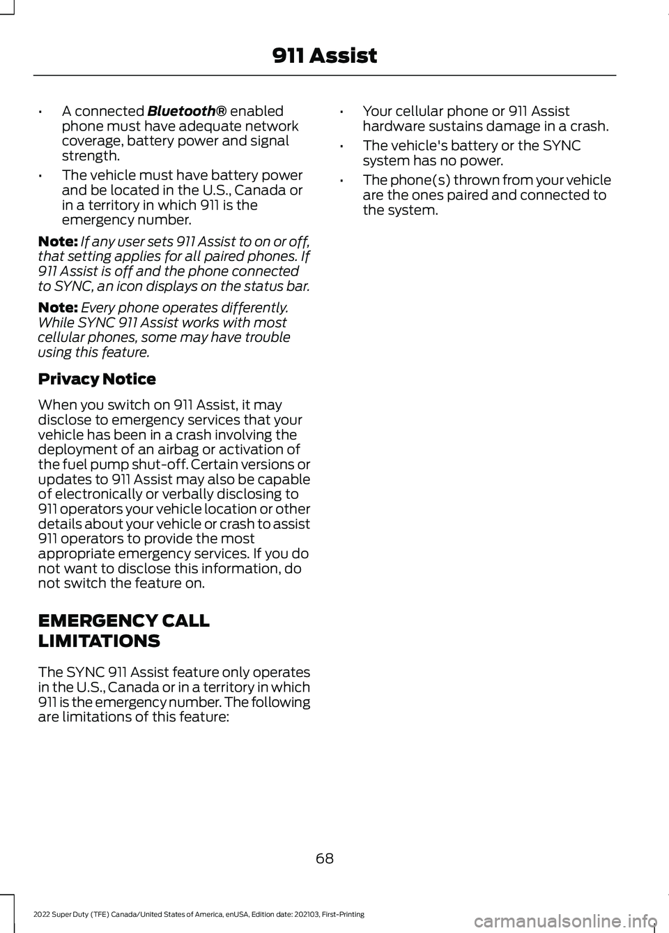 FORD F-250 2022  Owners Manual •
A connected Bluetooth® enabled
phone must have adequate network
coverage, battery power and signal
strength.
• The vehicle must have battery power
and be located in the U.S., Canada or
in a ter