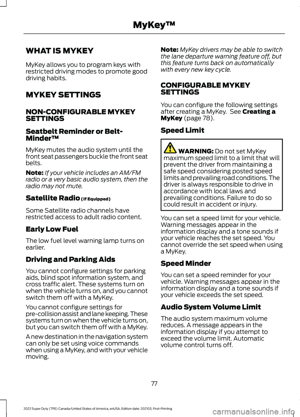 FORD F-250 2022  Owners Manual WHAT IS MYKEY
MyKey allows you to program keys with
restricted driving modes to promote good
driving habits.
MYKEY SETTINGS
NON-CONFIGURABLE MYKEY
SETTINGS
Seatbelt Reminder or Belt-
Minder™
MyKey m