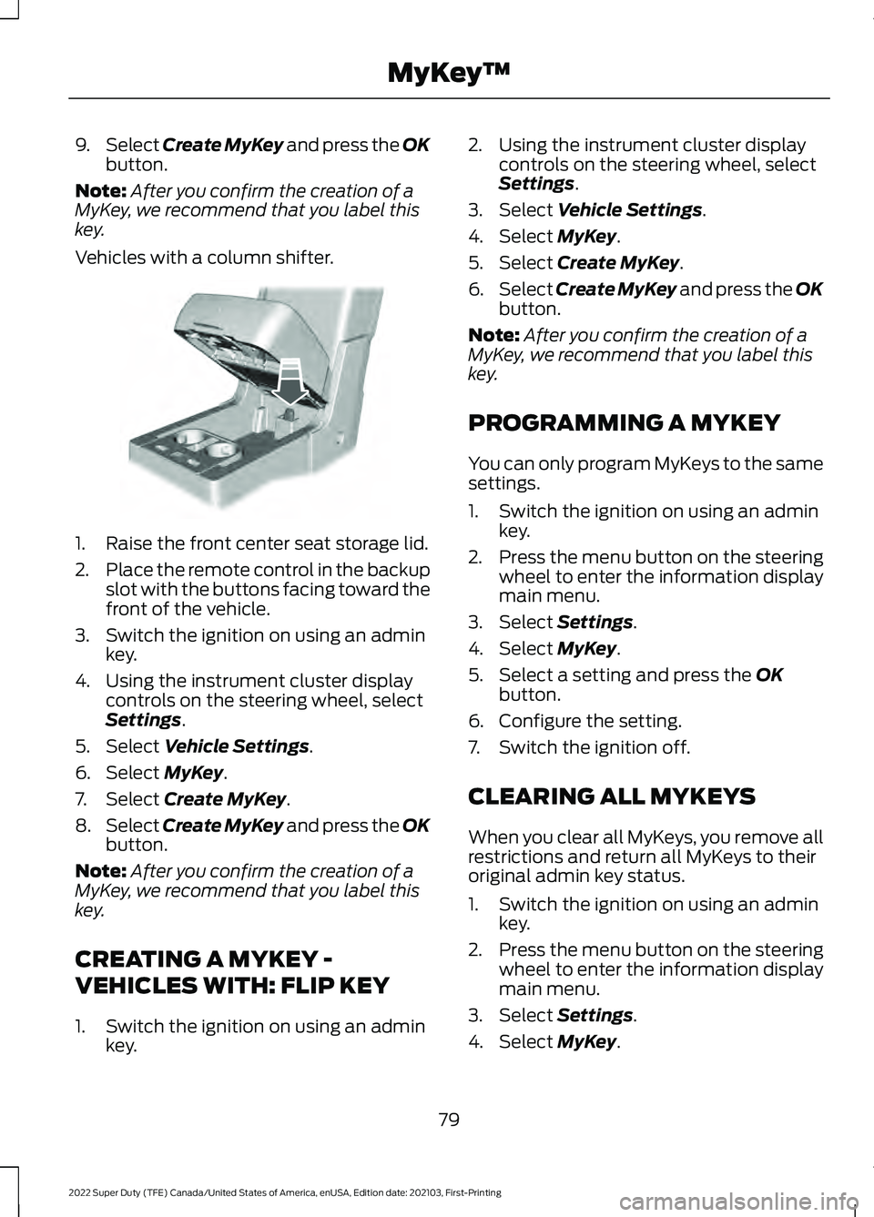 FORD F-250 2022  Owners Manual 9.
Select Create MyKey and press the OK
button.
Note: After you confirm the creation of a
MyKey, we recommend that you label this
key.
Vehicles with a column shifter. 1. Raise the front center seat st