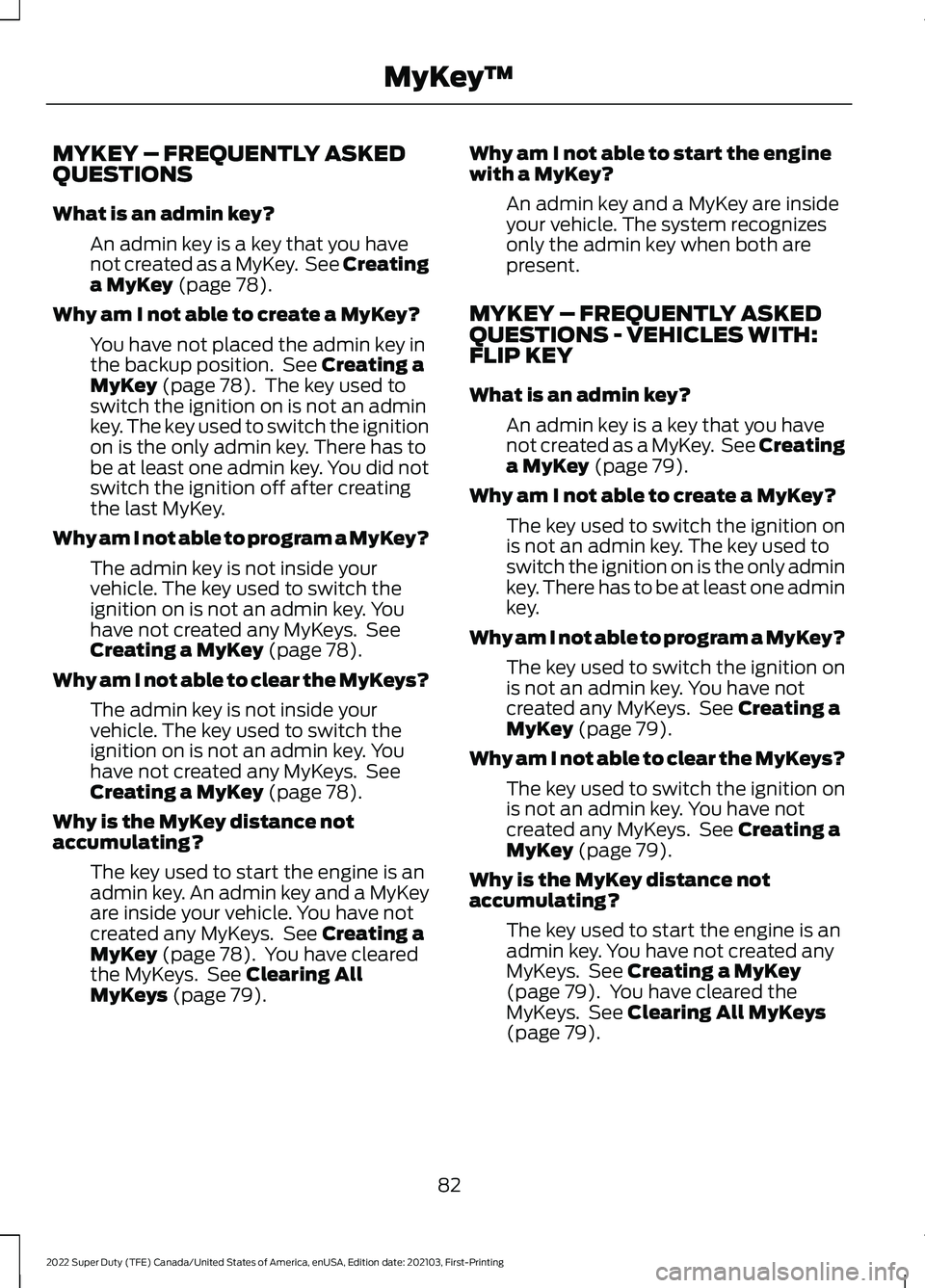 FORD F-250 2022 Manual Online MYKEY – FREQUENTLY ASKED
QUESTIONS
What is an admin key?
An admin key is a key that you have
not created as a MyKey. See Creating
a MyKey (page 78).
Why am I not able to create a MyKey? You have no FORD F-250 2022 Manual Online MYKEY – FREQUENTLY ASKED
QUESTIONS
What is an admin key?
An admin key is a key that you have
not created as a MyKey. See Creating
a MyKey (page 78).
Why am I not able to create a MyKey? You have no